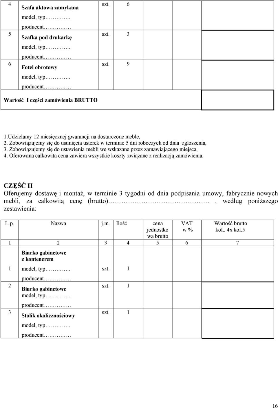 Oferowana całkowita cena zawiera wszystkie koszty związane z realizacją zamówienia.