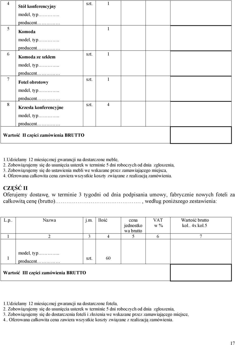 Zobowiązujemy się do ustawienia mebli we wskazane przez zamawiającego miejsca, 4. Oferowana całkowita cena zawiera wszystkie koszty związane z realizacją zamówienia.