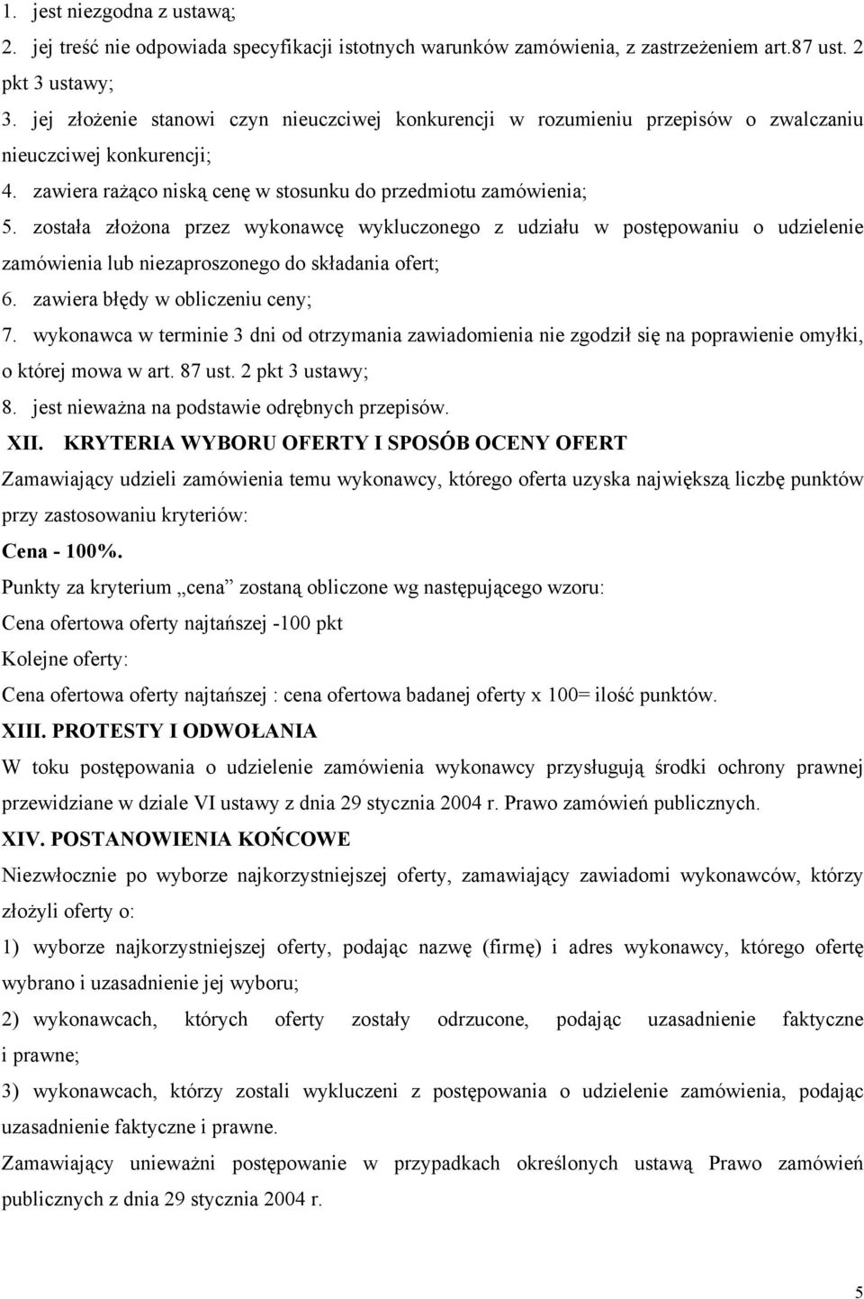 została złożona przez wykonawcę wykluczonego z udziału w postępowaniu o udzielenie zamówienia lub niezaproszonego do składania ofert; 6. zawiera błędy w obliczeniu ceny; 7.