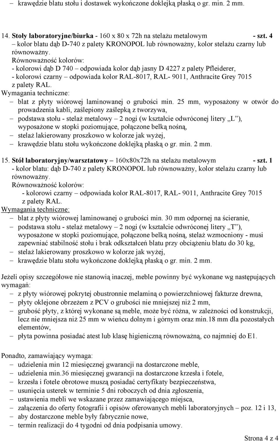 - kolorowi dąb D 740 odpowiada kolor dąb jasny D 4227 z palety Pfleiderer, - kolorowi czarny odpowiada kolor RAL-8017, RAL- 9011, Anthracite Grey 7015 z palety RAL.