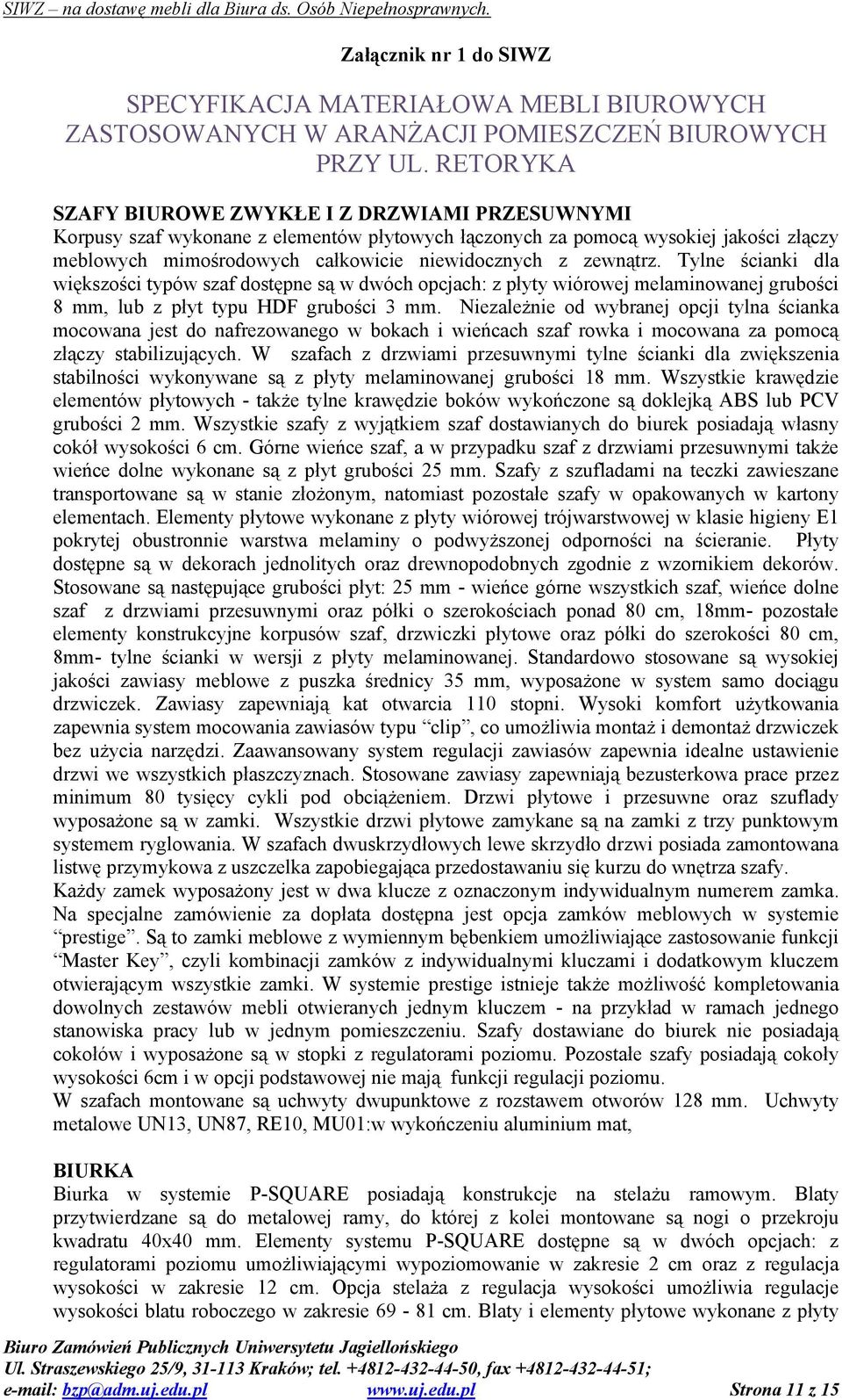 zewnątrz. Tylne ścianki dla większości typów szaf dostępne są w dwóch opcjach: z płyty wiórowej melaminowanej grubości 8 mm, lub z płyt typu HDF grubości 3 mm.