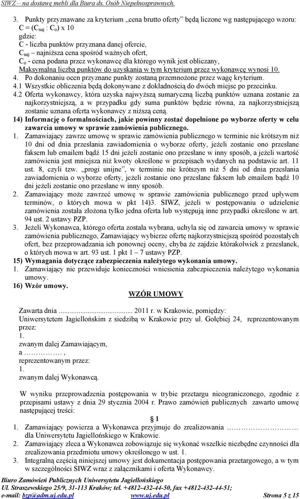 Po dokonaniu ocen przyznane punkty zostaną przemnożone przez wagę kryterium. 4.