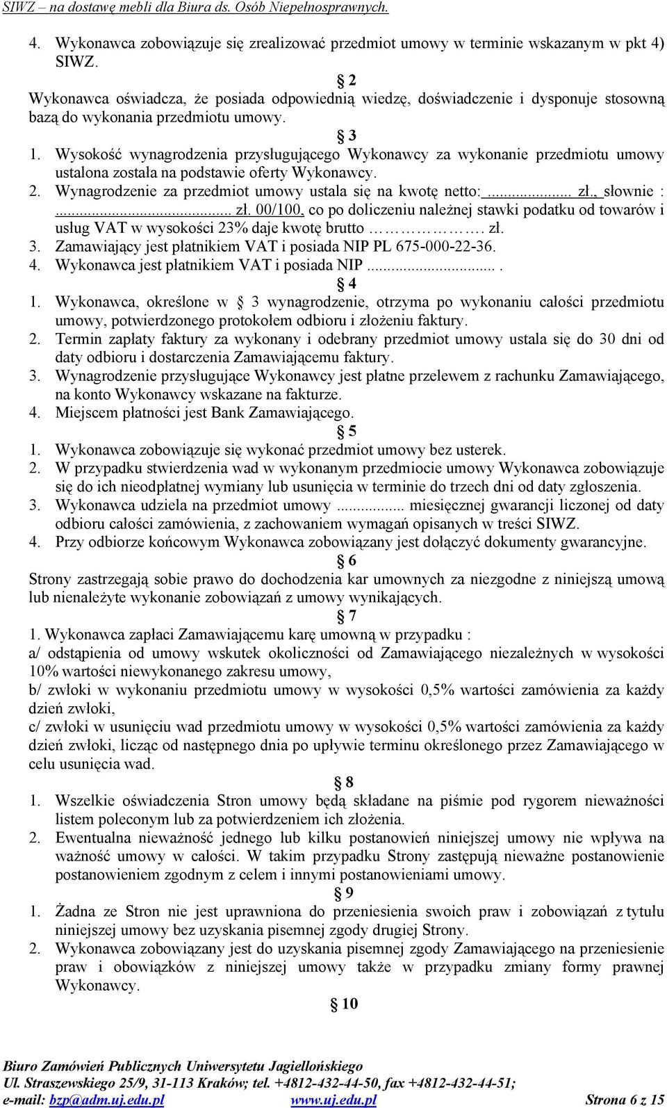 Wysokość wynagrodzenia przysługującego Wykonawcy za wykonanie przedmiotu umowy ustalona została na podstawie oferty Wykonawcy. 2. Wynagrodzenie za przedmiot umowy ustala się na kwotę netto:... zł.