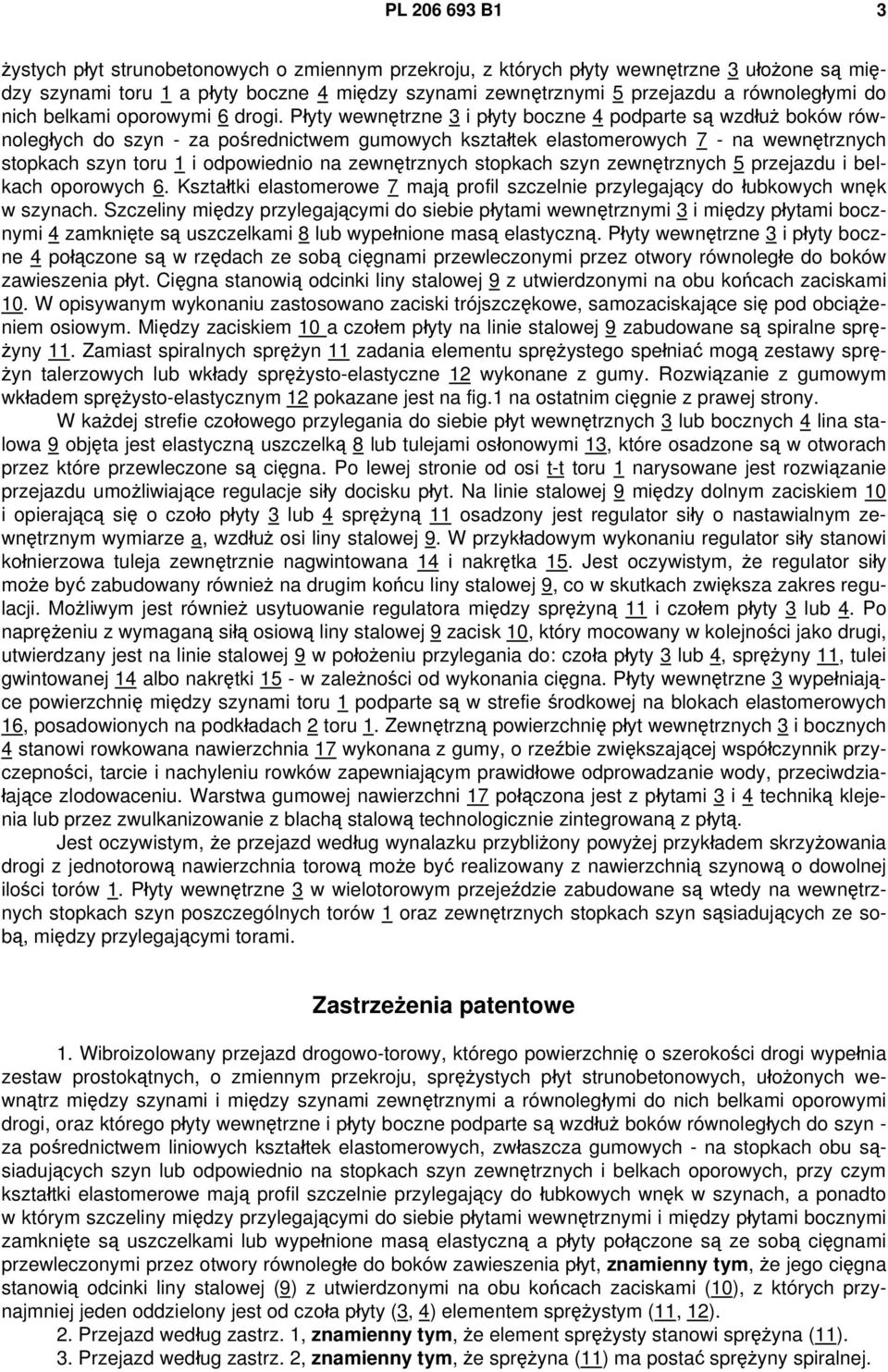 Płyty wewnętrzne 3 i płyty boczne 4 podparte są wzdłuż boków równoległych do szyn - za pośrednictwem gumowych kształtek elastomerowych 7 - na wewnętrznych stopkach szyn toru 1 i odpowiednio na