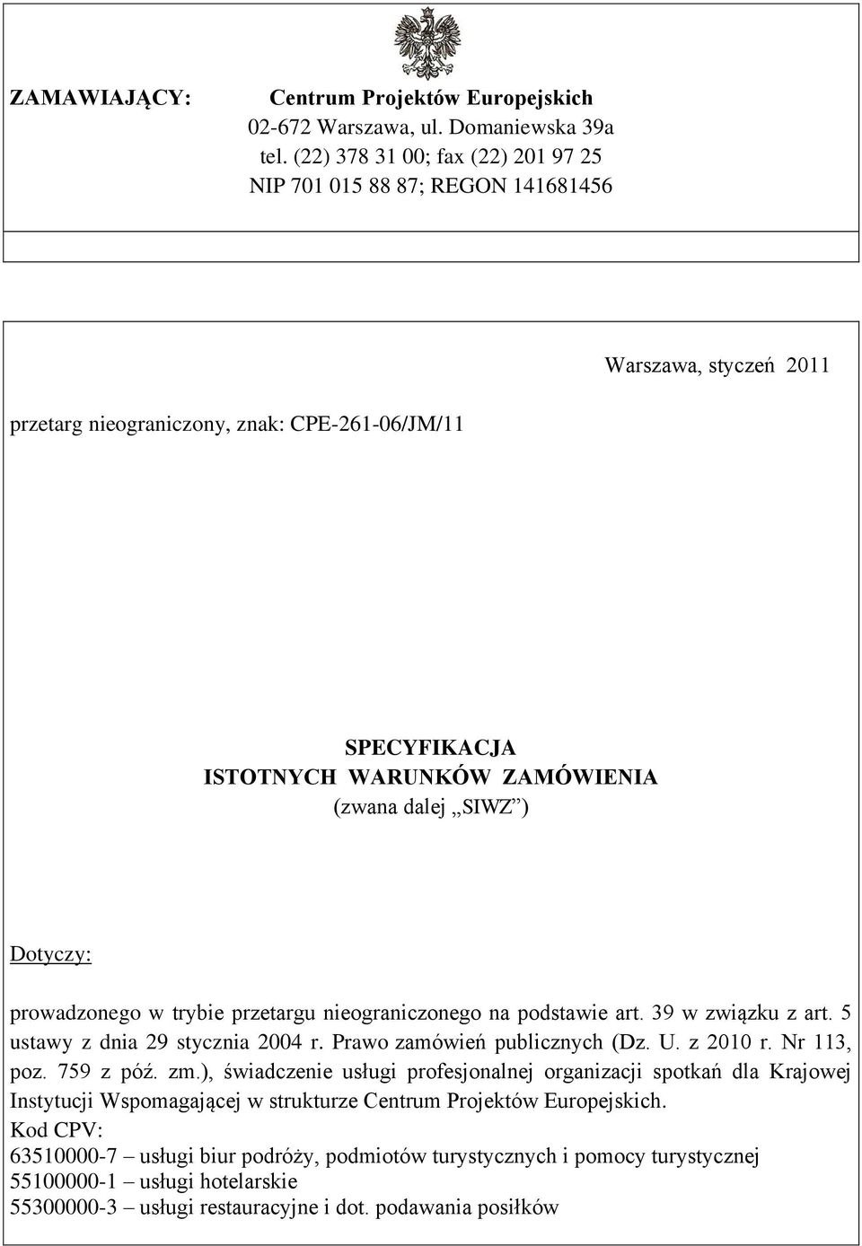 SIWZ ) Dotyczy: prowadzonego w trybie przetargu nieograniczonego na podstawie art. 39 w związku z art. 5 ustawy z dnia 29 stycznia 2004 r. Prawo zamówień publicznych (Dz. U. z 2010 r. Nr 113, poz.