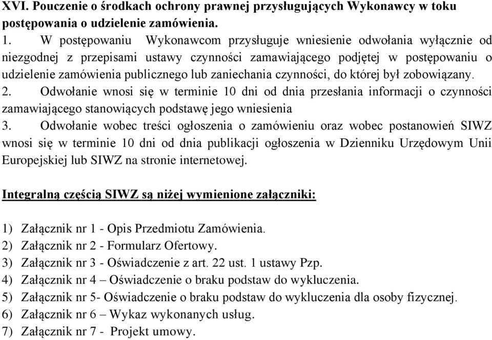 zaniechania czynności, do której był zobowiązany. 2. Odwołanie wnosi się w terminie 10 dni od dnia przesłania informacji o czynności zamawiającego stanowiących podstawę jego wniesienia 3.