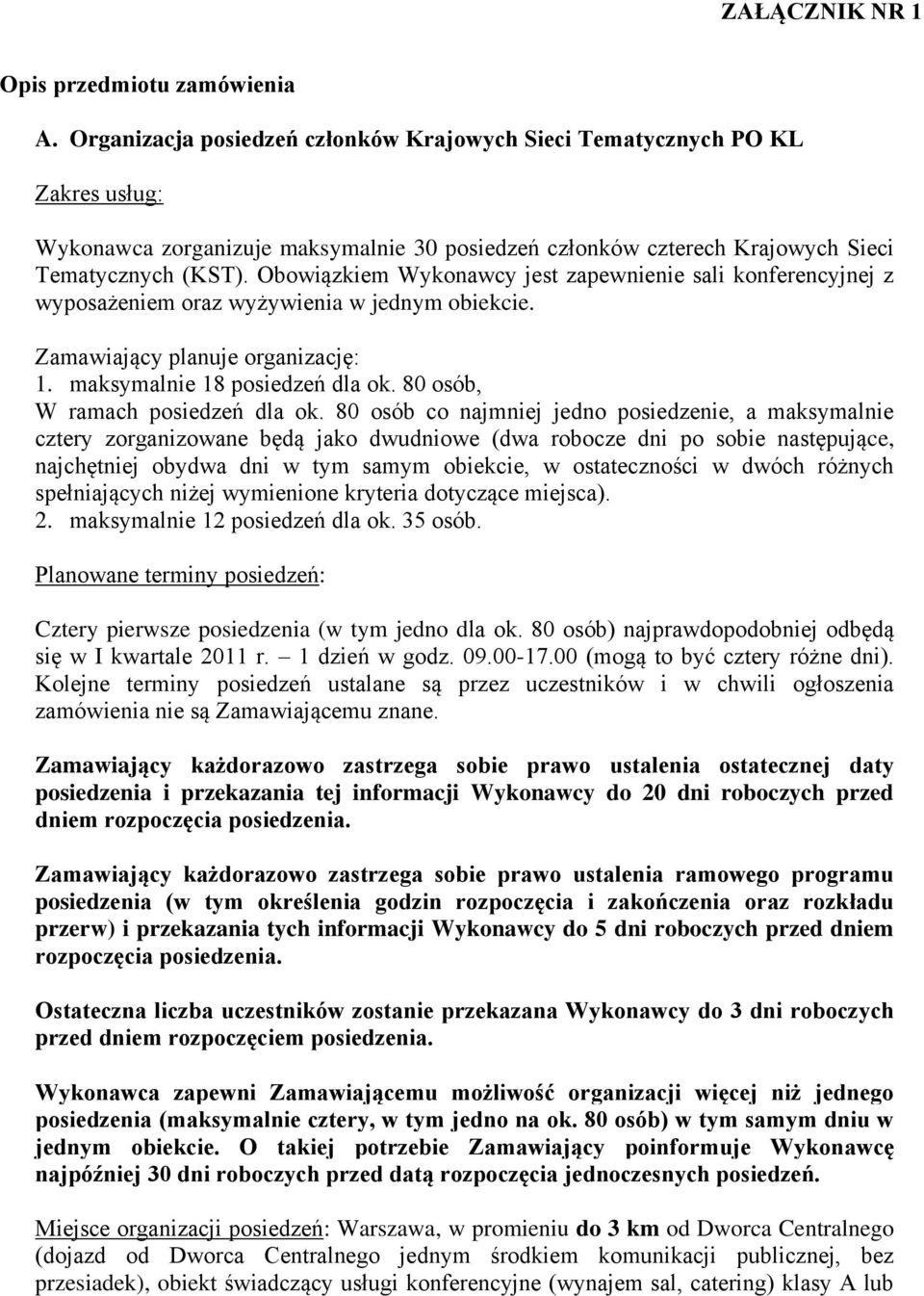 Obowiązkiem Wykonawcy jest zapewnienie sali konferencyjnej z wyposażeniem oraz wyżywienia w jednym obiekcie. Zamawiający planuje organizację: 1. maksymalnie 18 posiedzeń dla ok.