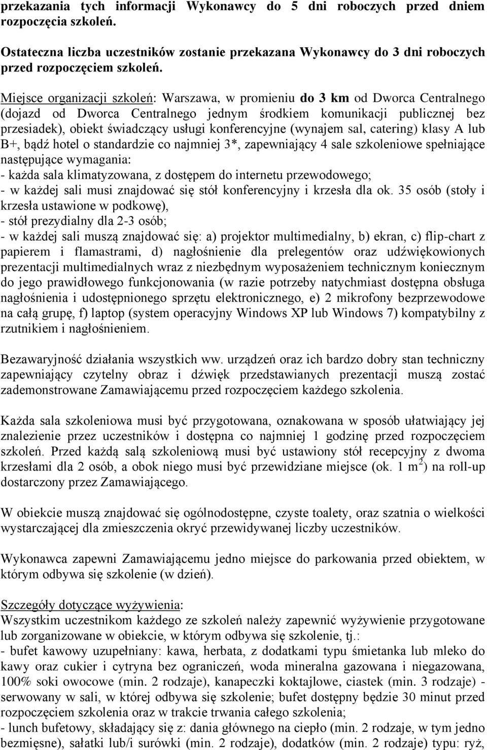 konferencyjne (wynajem sal, catering) klasy A lub B+, bądź hotel o standardzie co najmniej 3*, zapewniający 4 sale szkoleniowe spełniające następujące wymagania: - każda sala klimatyzowana, z