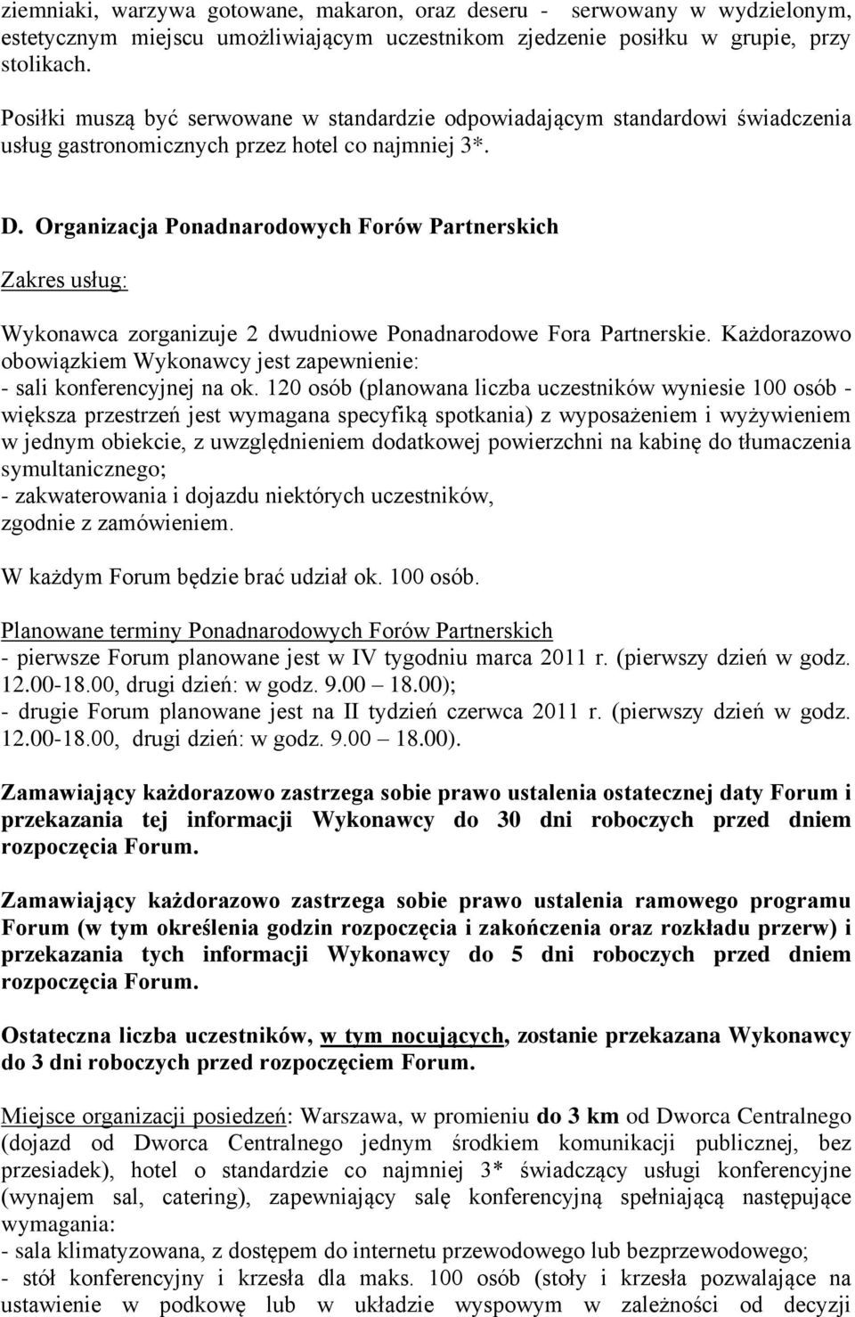 Organizacja Ponadnarodowych Forów Partnerskich Zakres usług: Wykonawca zorganizuje 2 dwudniowe Ponadnarodowe Fora Partnerskie.