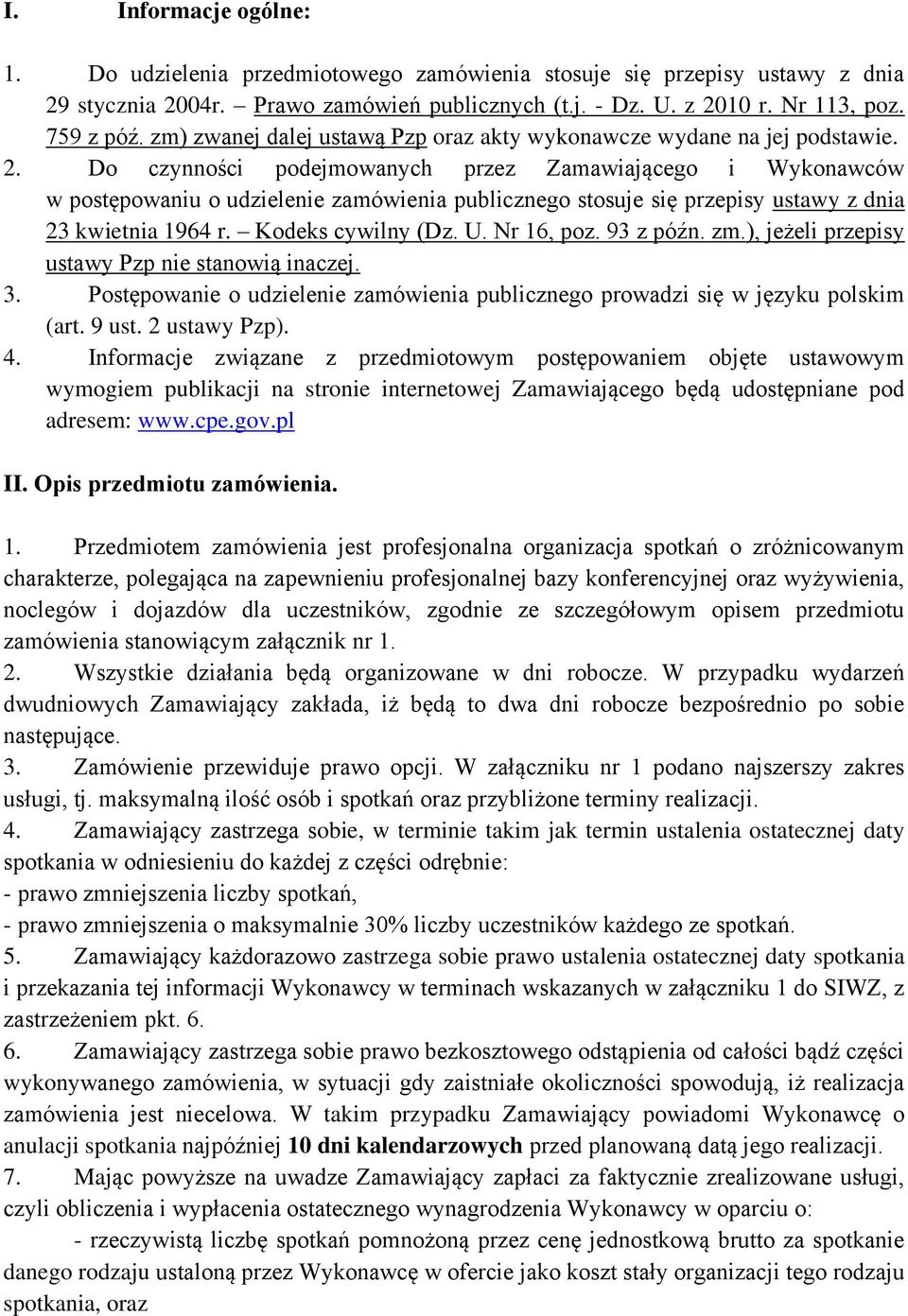 Do czynności podejmowanych przez Zamawiającego i Wykonawców w postępowaniu o udzielenie zamówienia publicznego stosuje się przepisy ustawy z dnia 23 kwietnia 1964 r. Kodeks cywilny (Dz. U. Nr 16, poz.