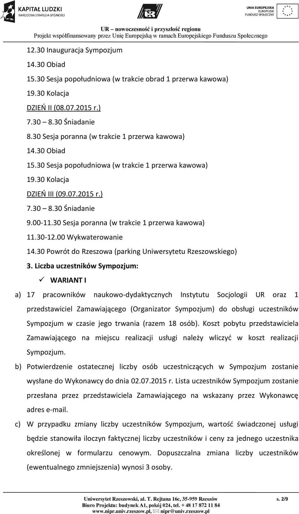 30 Sesja poranna (w trakcie 1 przerwa kawowa) 11.30-12.00 Wykwaterowanie 14.30 Powrót do Rzeszowa (parking Uniwersytetu Rzeszowskiego) 3.