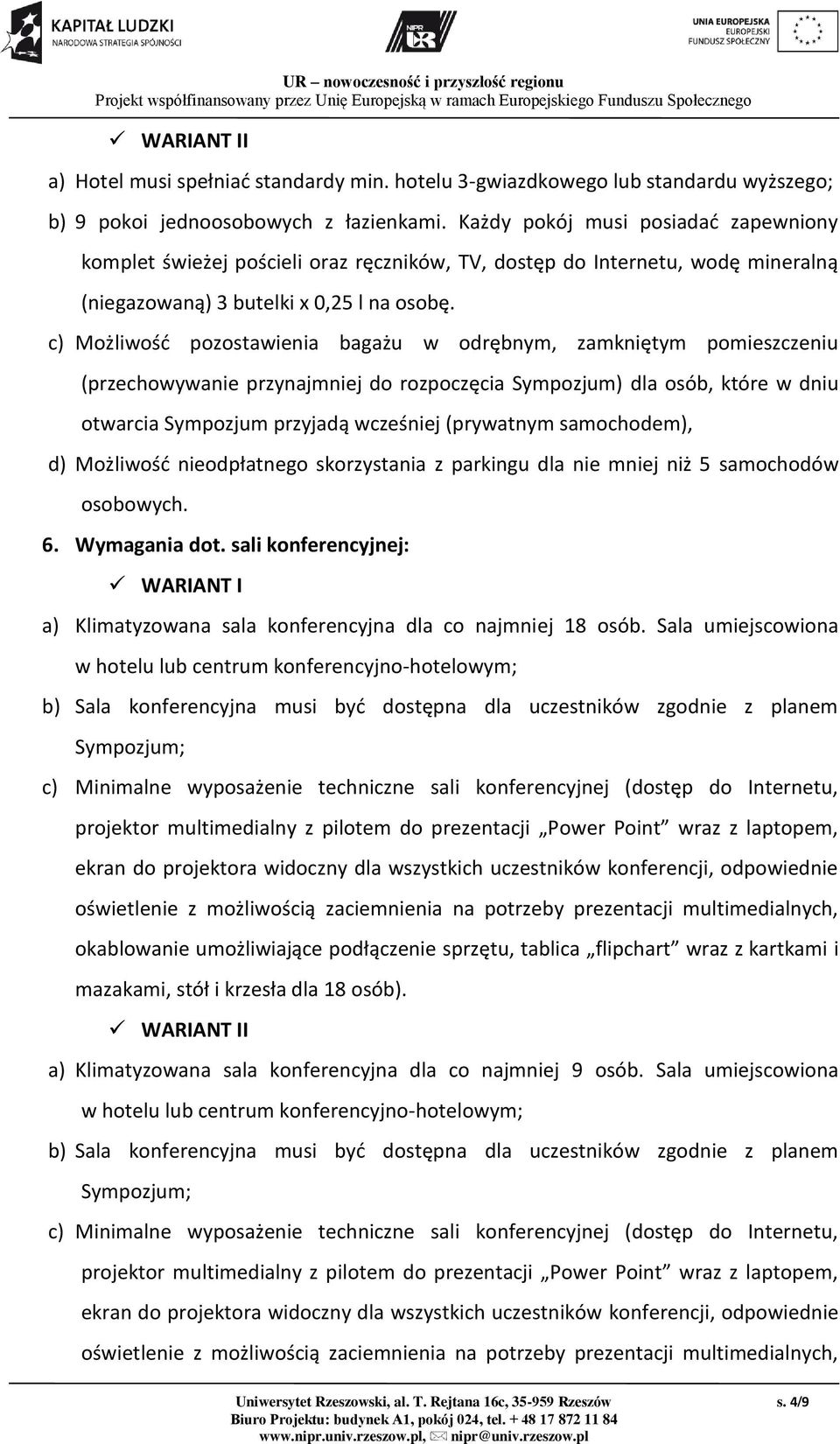 c) Możliwość pozostawienia bagażu w odrębnym, zamkniętym pomieszczeniu (przechowywanie przynajmniej do rozpoczęcia Sympozjum) dla osób, które w dniu otwarcia Sympozjum przyjadą wcześniej (prywatnym