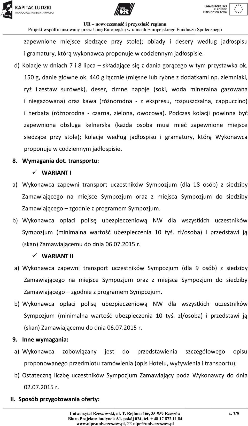 ziemniaki, ryż i zestaw surówek), deser, zimne napoje (soki, woda mineralna gazowana i niegazowana) oraz kawa (różnorodna - z ekspresu, rozpuszczalna, cappuccino) i herbata (różnorodna - czarna,