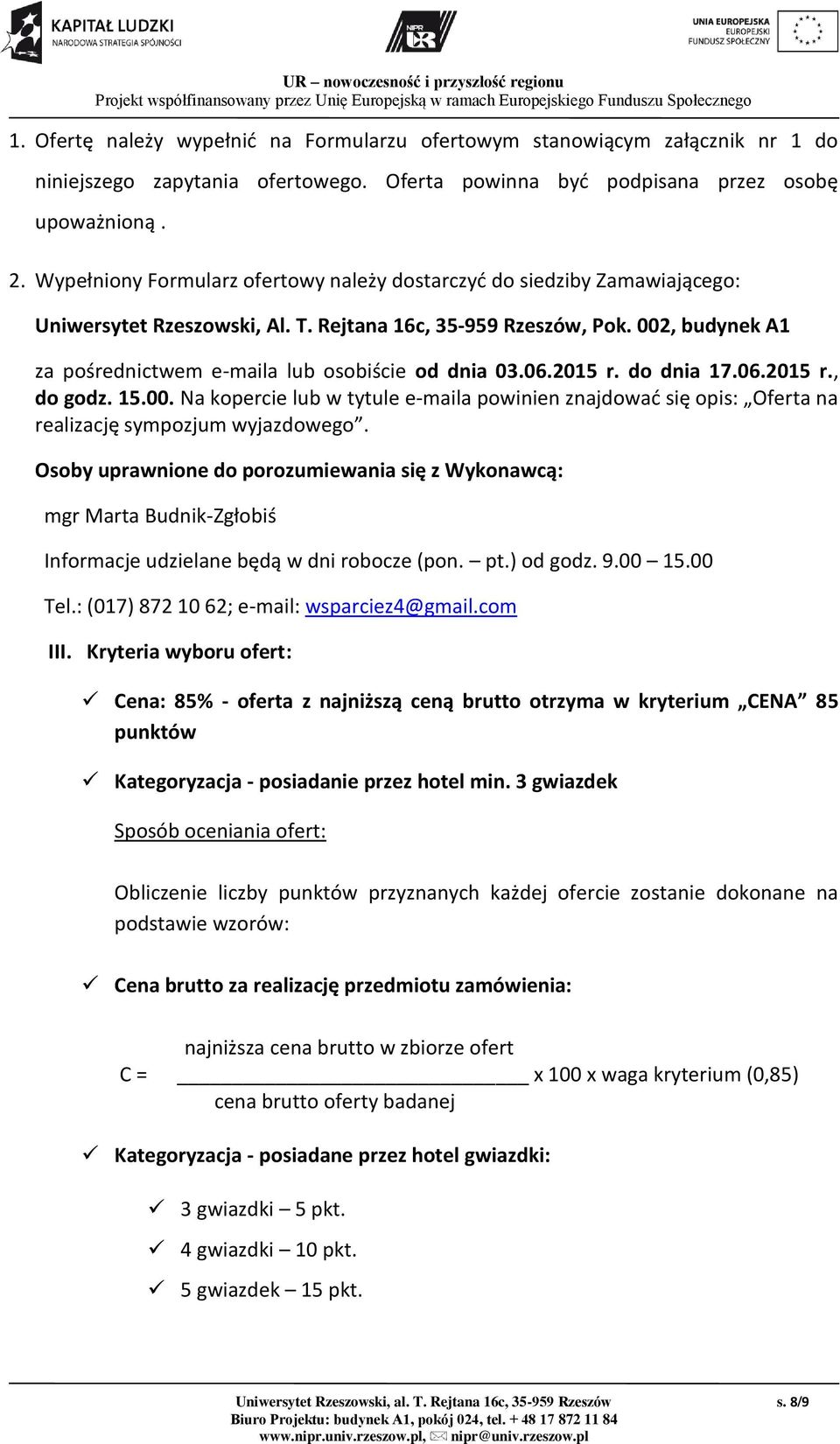 002, budynek A1 za pośrednictwem e-maila lub osobiście od dnia 03.06.2015 r. do dnia 17.06.2015 r., do godz. 15.00. Na kopercie lub w tytule e-maila powinien znajdować się opis: Oferta na realizację sympozjum wyjazdowego.