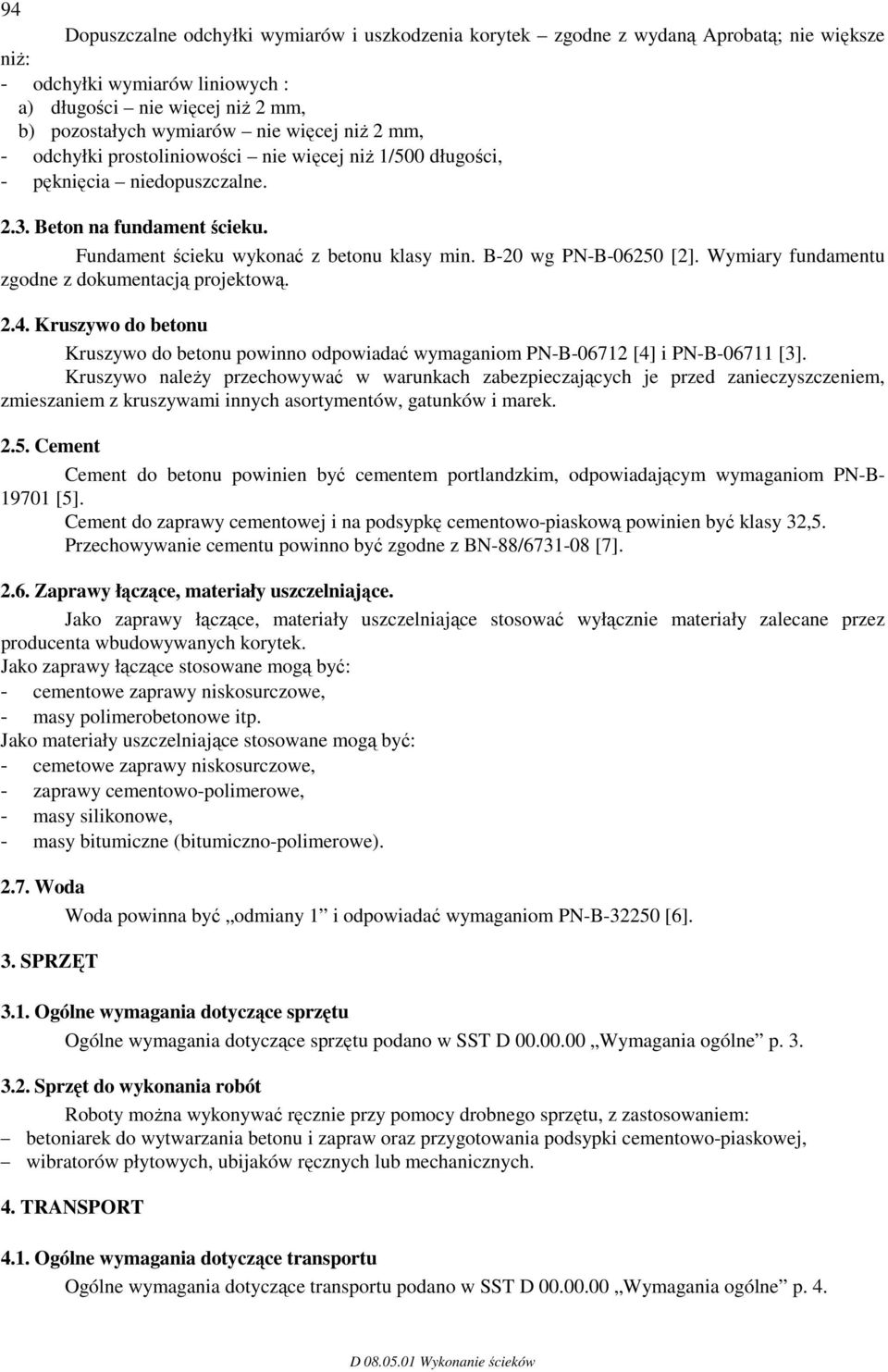 Wymiary fundamentu zgodne z dokumentacją projektową. 2.4. Kruszywo do betonu Kruszywo do betonu powinno odpowiadać wymaganiom PN-B-06712 [4] i PN-B-06711 [3].