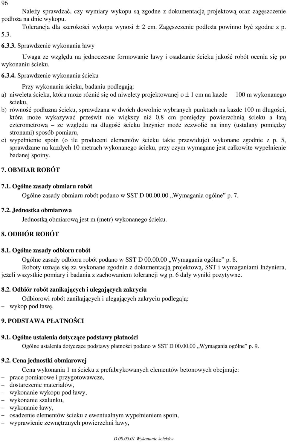 Sprawdzenie wykonania ścieku Przy wykonaniu ścieku, badaniu podlegają: a) niweleta ścieku, która może różnić się od niwelety projektowanej o ± 1 cm na każde 100 m wykonanego ścieku, b) równość