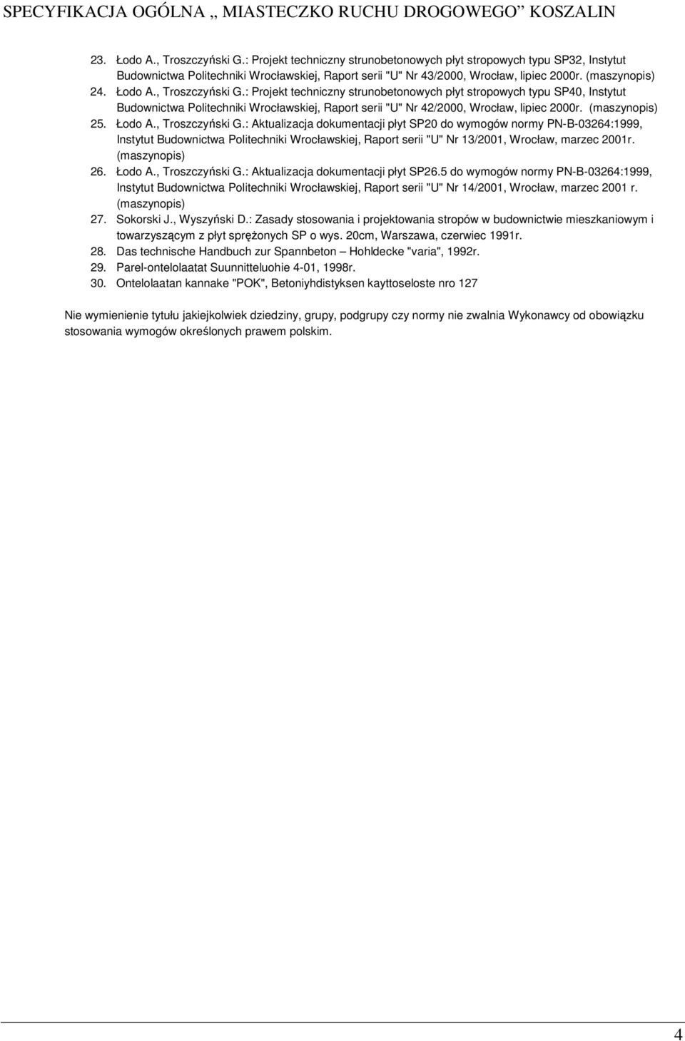 : Projekt techniczny strunobetonowych płyt stropowych typu SP40, Instytut Budownictwa Politechniki Wrocławskiej, Raport serii "U" Nr 42/2000, Wrocław, lipiec 2000r. (maszynopis) 25. Łodo A.