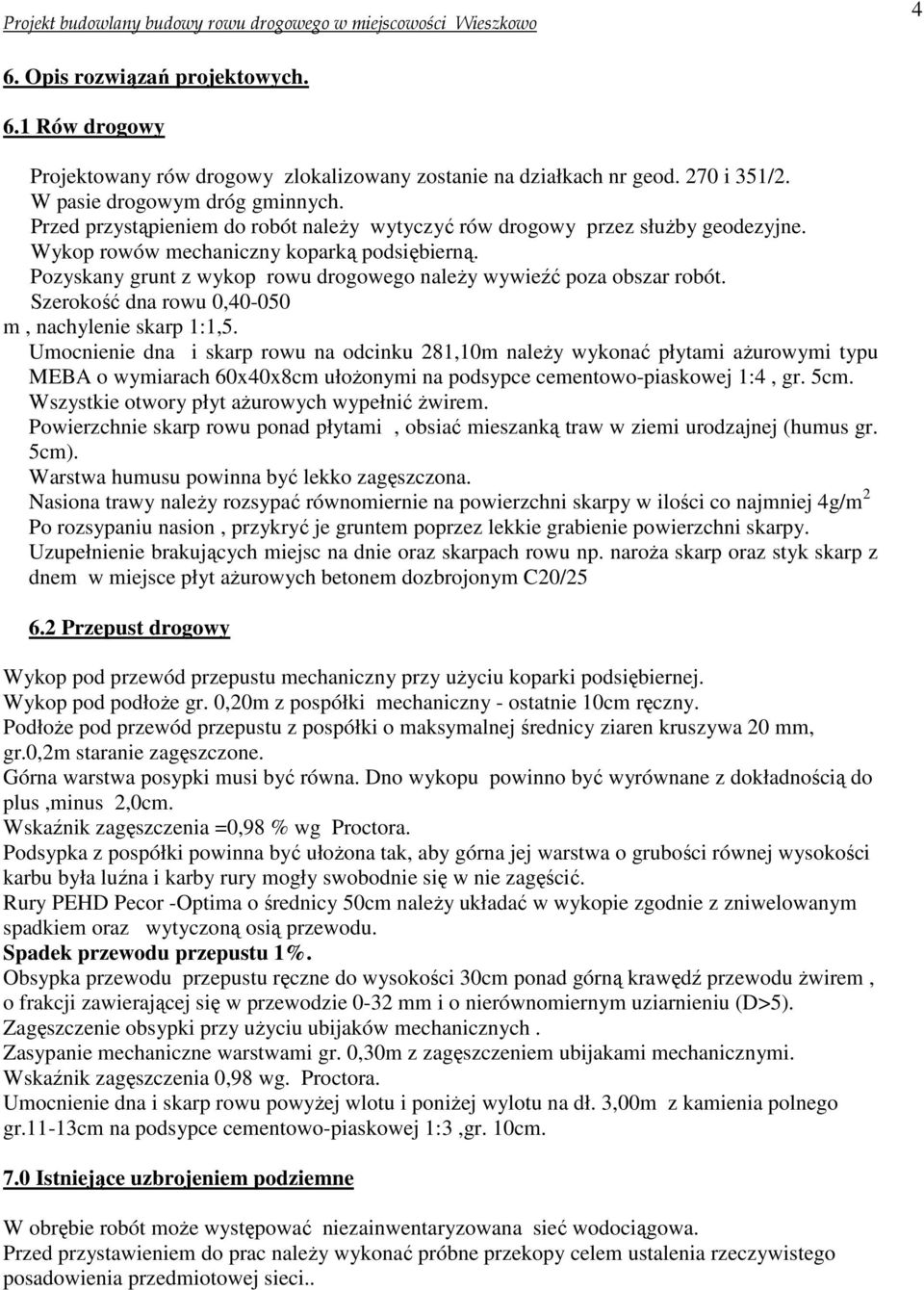 Pozyskany grunt z wykop rowu drogowego należy wywieźć poza obszar robót. Szerokość dna rowu 0,40-050 m, nachylenie skarp 1:1,5.