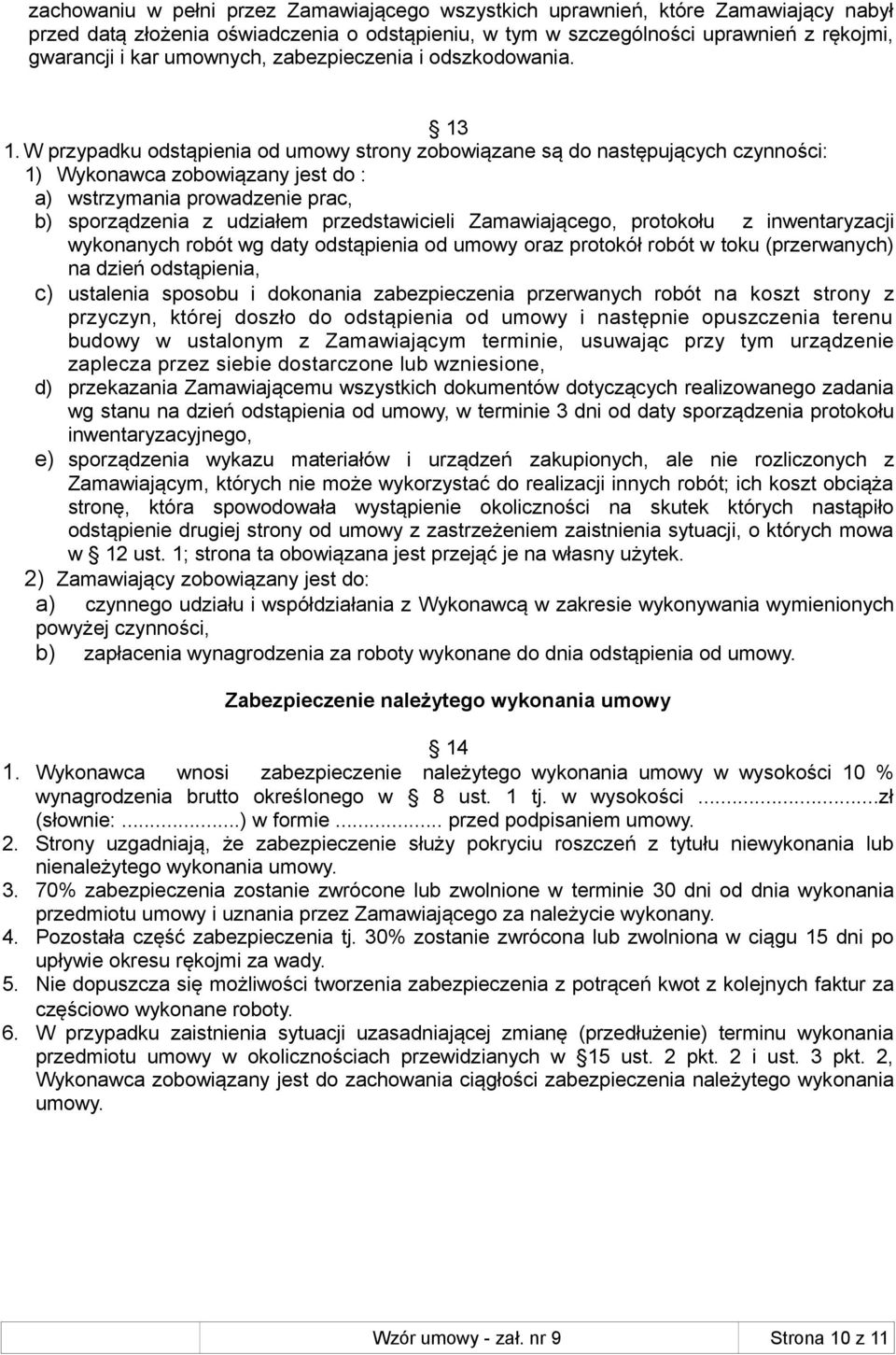 W przypadku odstąpienia od umowy strony zobowiązane są do następujących czynności: 1) Wykonawca zobowiązany jest do : a) wstrzymania prowadzenie prac, b) sporządzenia z udziałem przedstawicieli