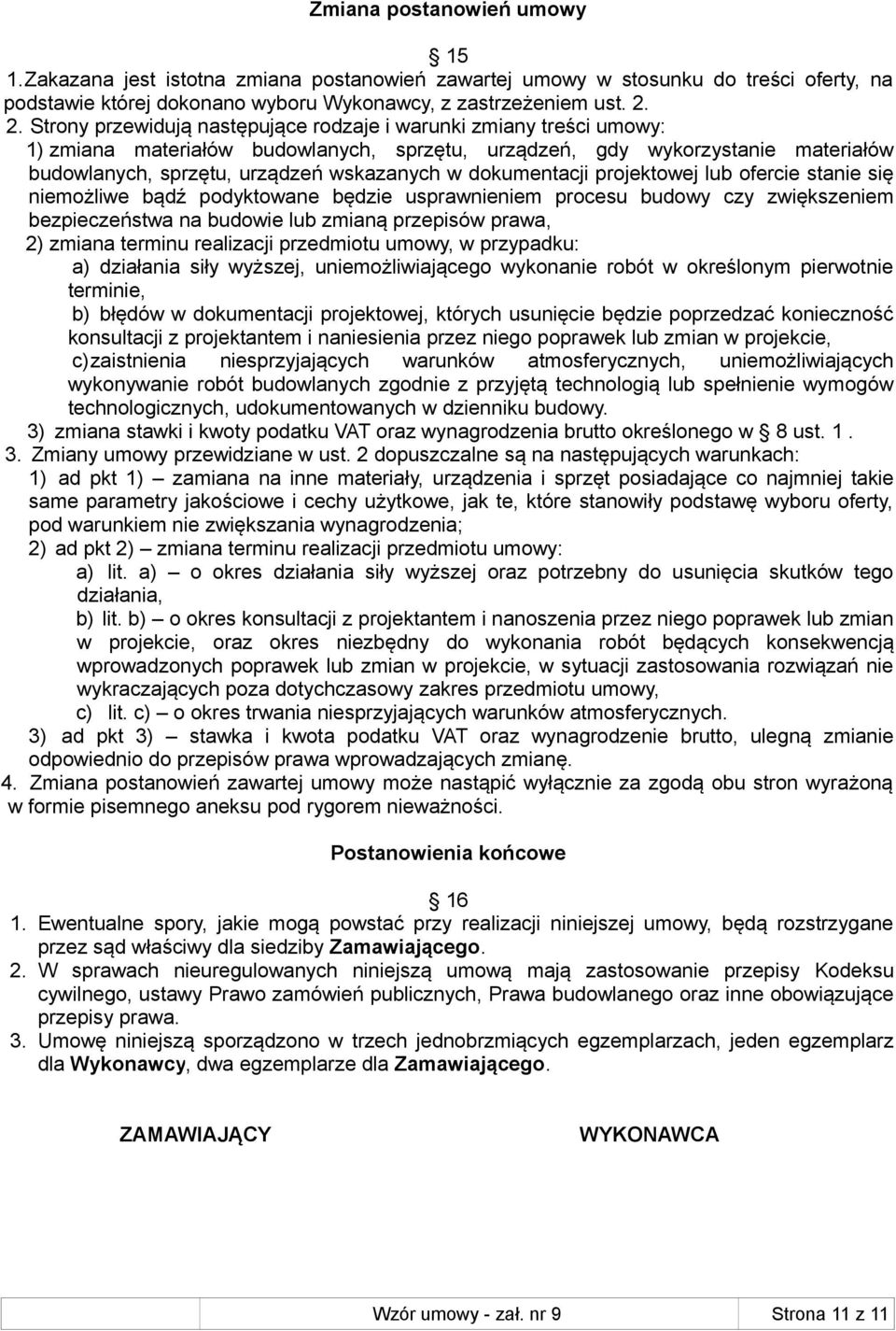 dokumentacji projektowej lub ofercie stanie się niemożliwe bądź podyktowane będzie usprawnieniem procesu budowy czy zwiększeniem bezpieczeństwa na budowie lub zmianą przepisów prawa, 2) zmiana