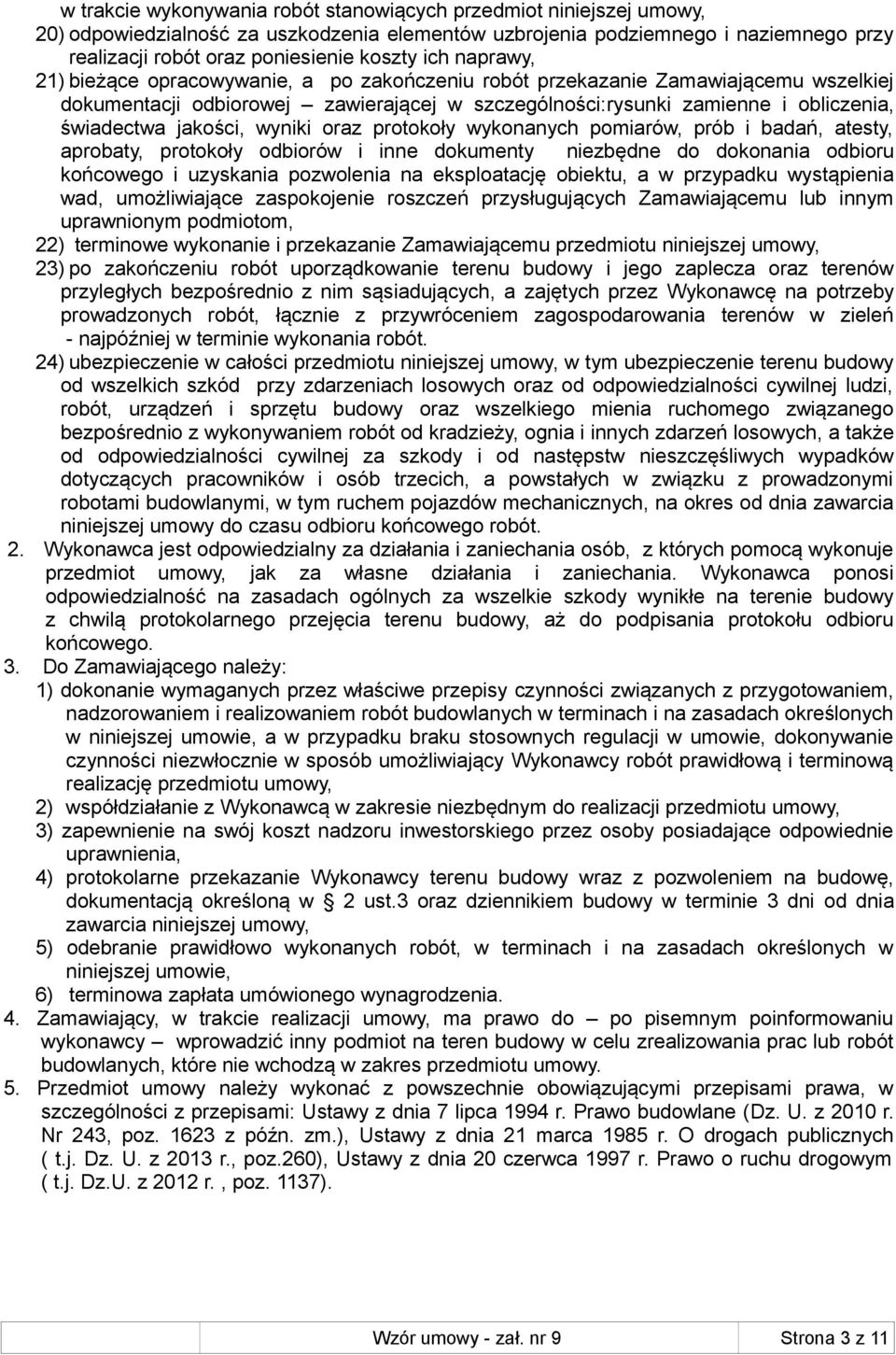 jakości, wyniki oraz protokoły wykonanych pomiarów, prób i badań, atesty, aprobaty, protokoły odbiorów i inne dokumenty niezbędne do dokonania odbioru końcowego i uzyskania pozwolenia na eksploatację