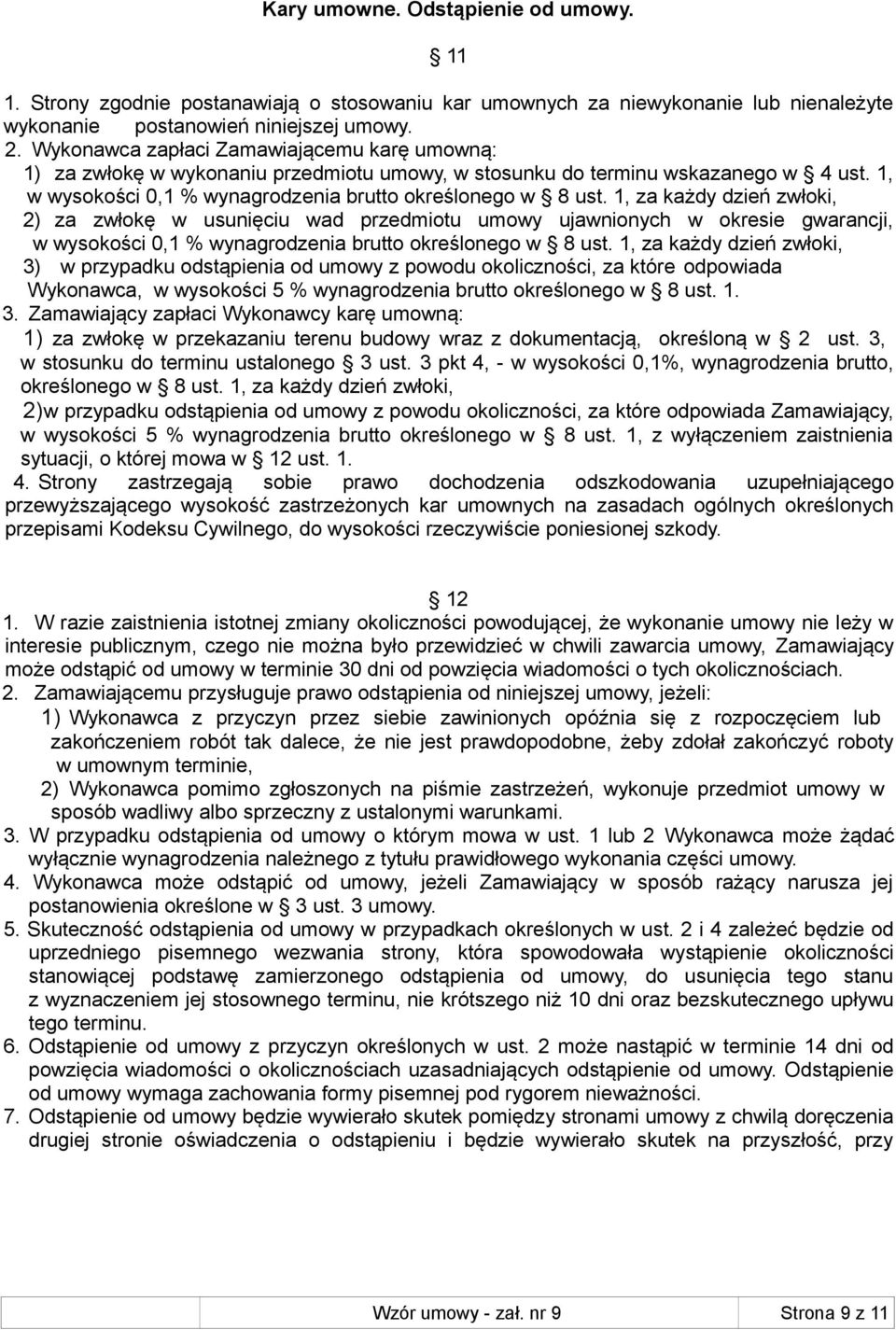 1, za każdy dzień zwłoki, 2) za zwłokę w usunięciu wad przedmiotu umowy ujawnionych w okresie gwarancji, w wysokości 0,1 % wynagrodzenia brutto określonego w 8 ust.