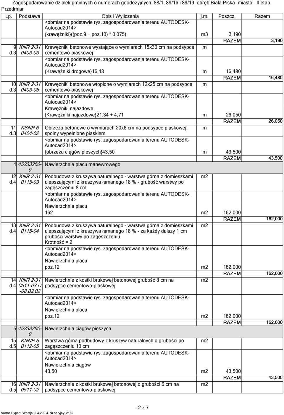 Krawężniki najazdowe {Krawężniki najazdowe}, +,,00 Obrzeża betonowe o wyiarach 0x c na podsypce piaskowej, spoiny wypełnione piaskie {obrzeża ciągów pieszych},0 Nawierzchnia placu anewrowego