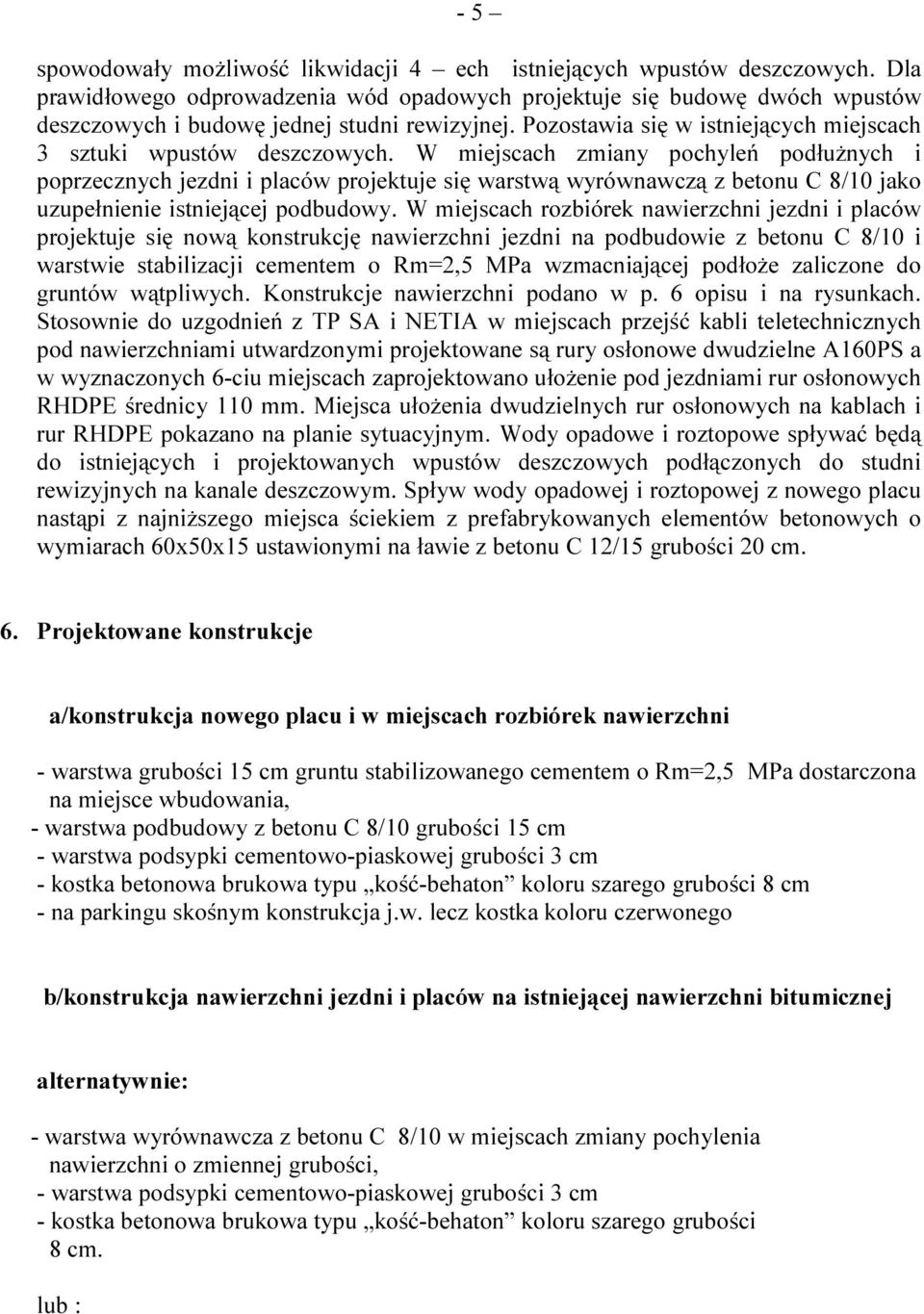 W miejscach zmiany pochyleń podłużnych i poprzecznych jezdni i placów projektuje się warstwą wyrównawczą z betonu C 8/10 jako uzupełnienie istniejącej podbudowy.