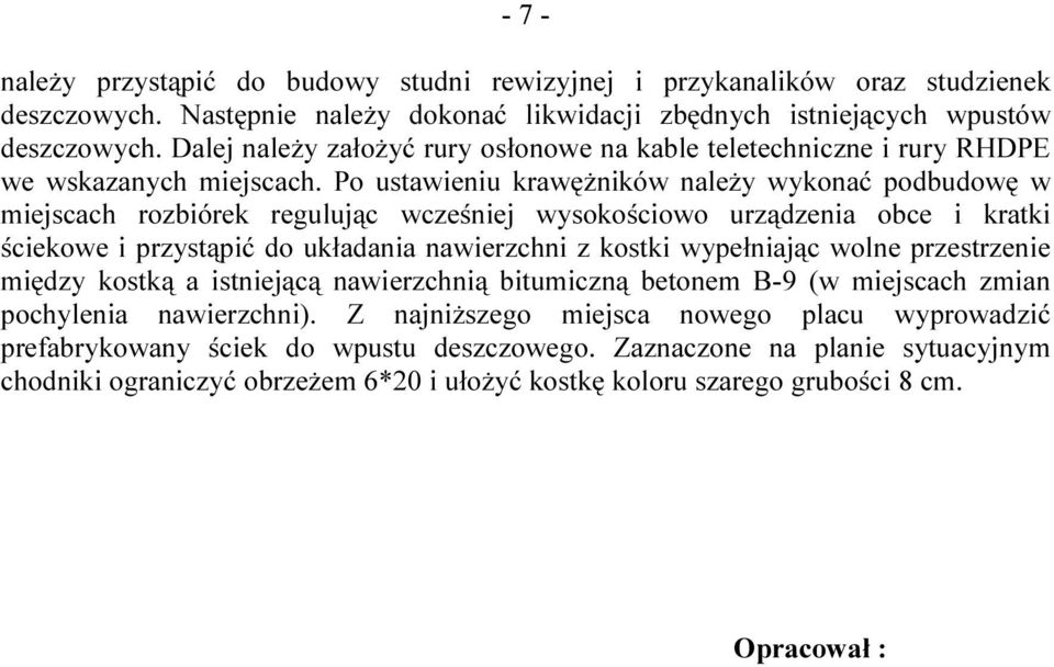 Po ustawieniu krawężników należy wykonać podbudowę w miejscach rozbiórek regulując wcześniej wysokościowo urządzenia obce i kratki ściekowe i przystąpić do układania nawierzchni z kostki wypełniając