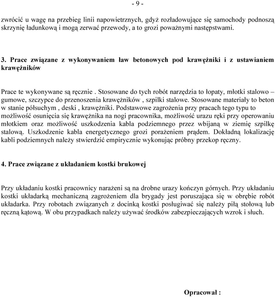 Stosowane do tych robót narzędzia to łopaty, młotki stalowo gumowe, szczypce do przenoszenia krawężników, szpilki stalowe. Stosowane materiały to beton w stanie półsuchym, deski, krawężniki.