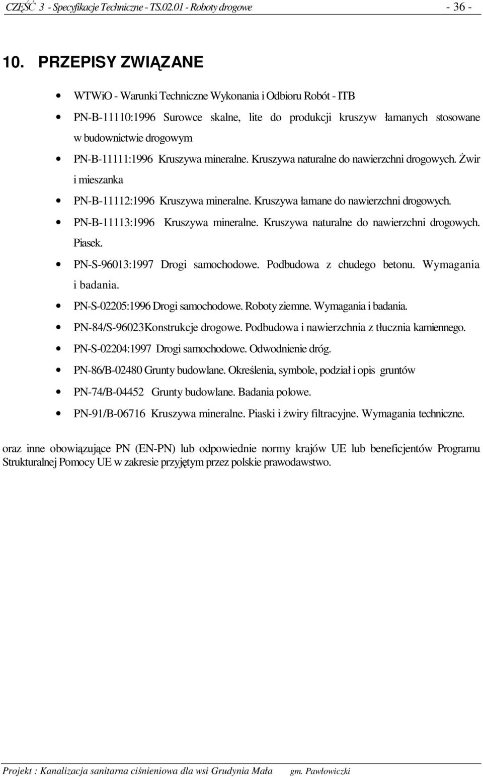 Kruszywa mineralne. Kruszywa naturalne do nawierzchni drogowych. wir i mieszanka PN-B-11112:1996 Kruszywa mineralne. Kruszywa łamane do nawierzchni drogowych. PN-B-11113:1996 Kruszywa mineralne.