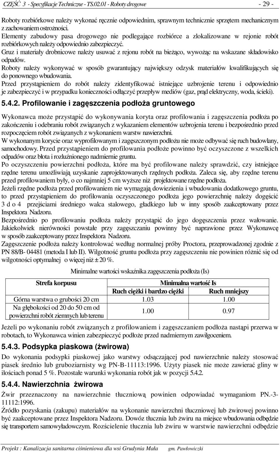 Gruz i materiały drobnicowe naley usuwa z rejonu robót na bieco, wywoc na wskazane składowisko odpadów.