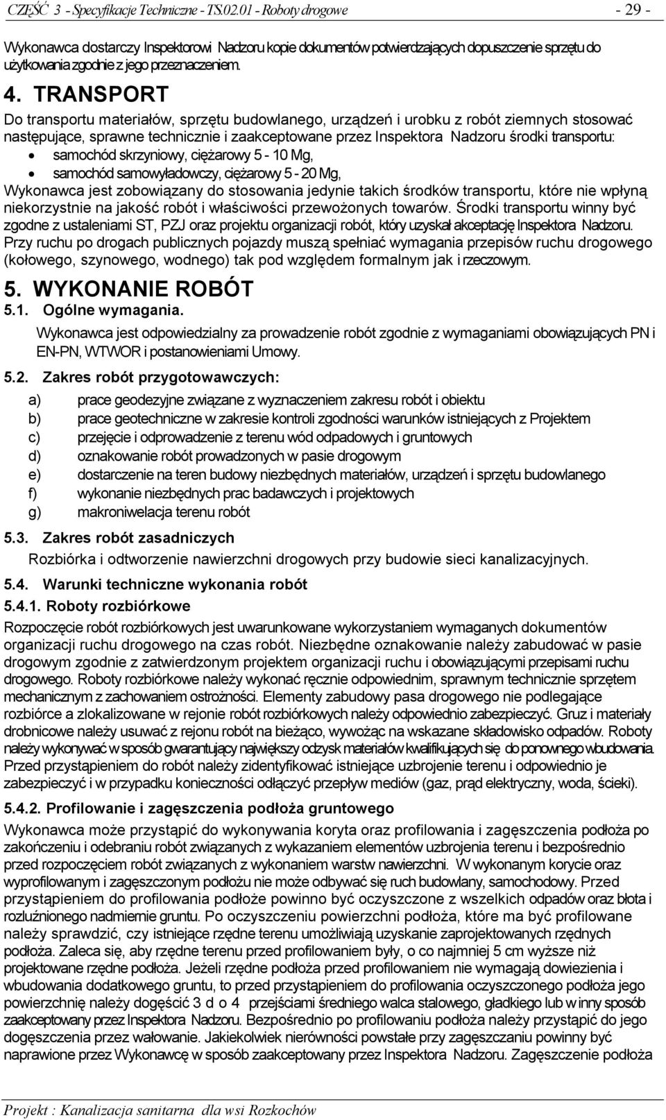 TRANSPORT Do transportu materiałów, sprzętu budowlanego, urządzeń i urobku z robót ziemnych stosować następujące, sprawne technicznie i zaakceptowane przez Inspektora Nadzoru środki transportu: