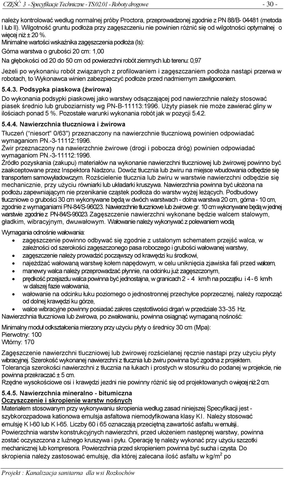 Minimalne wartości wskaźnika zagęszczenia podłoża (Is): Górna warstwa o grubości 20 cm: 1,00 Na głębokości od 20 do 50 cm od powierzchni robót ziemnych lub terenu: 0,97 Jeżeli po wykonaniu robót