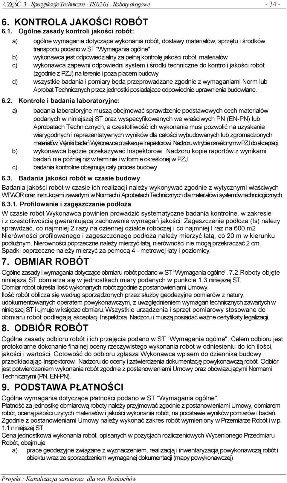 Ogólne zasady kontroli jakości robót: a) ogólne wymagania dotyczące wykonania robót, dostawy materiałów, sprzętu i środków transportu podano w ST Wymagania ogólne" b) wykonawca jest odpowiedzialny za