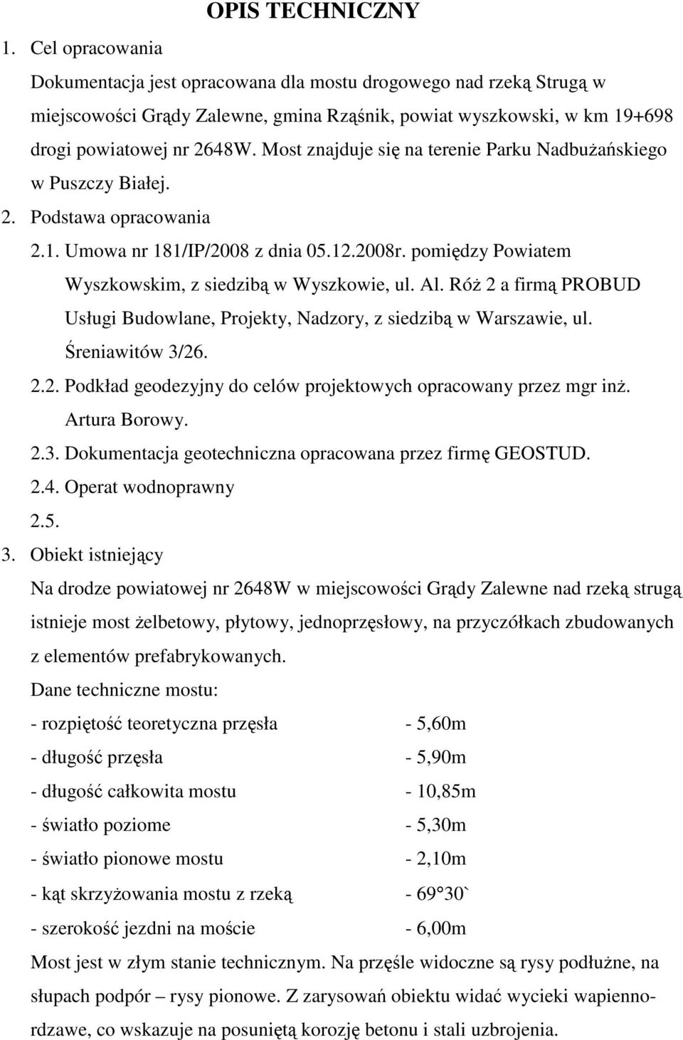 Ró 2 a firm PROBUD Usługi Budowlane, Projekty, Nadzory, z siedzib w Warszawie, ul. reniawitów 3/26. 2.2. Podkład geodezyjny do celów projektowych opracowany przez mgr in. Artura Borowy. 2.3. Dokumentacja geotechniczna opracowana przez firm GEOSTUD.