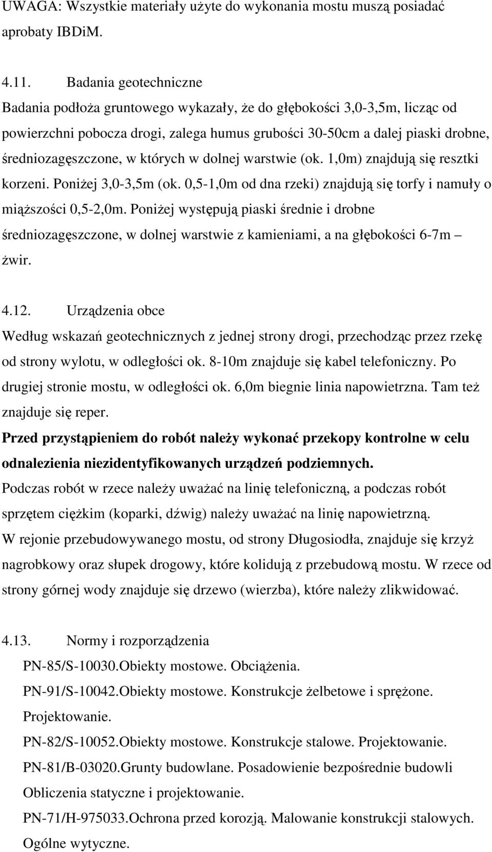 dolnej warstwie (ok. 1,0m) znajduj si resztki korzeni. Poniej 3,0-3,5m (ok. 0,5-1,0m od dna rzeki) znajduj si torfy i namuły o miszoci 0,5-2,0m.