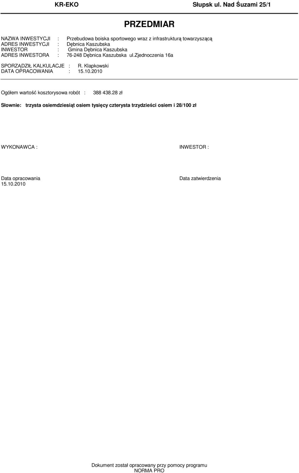 INWESTOR : Gina Dębnica Kaszubska ADRES INWESTORA : 76-248 Dębnica Kaszubska ul.zjednoczenia 16a SPORZĄDZIŁ KALKULACJE : R.