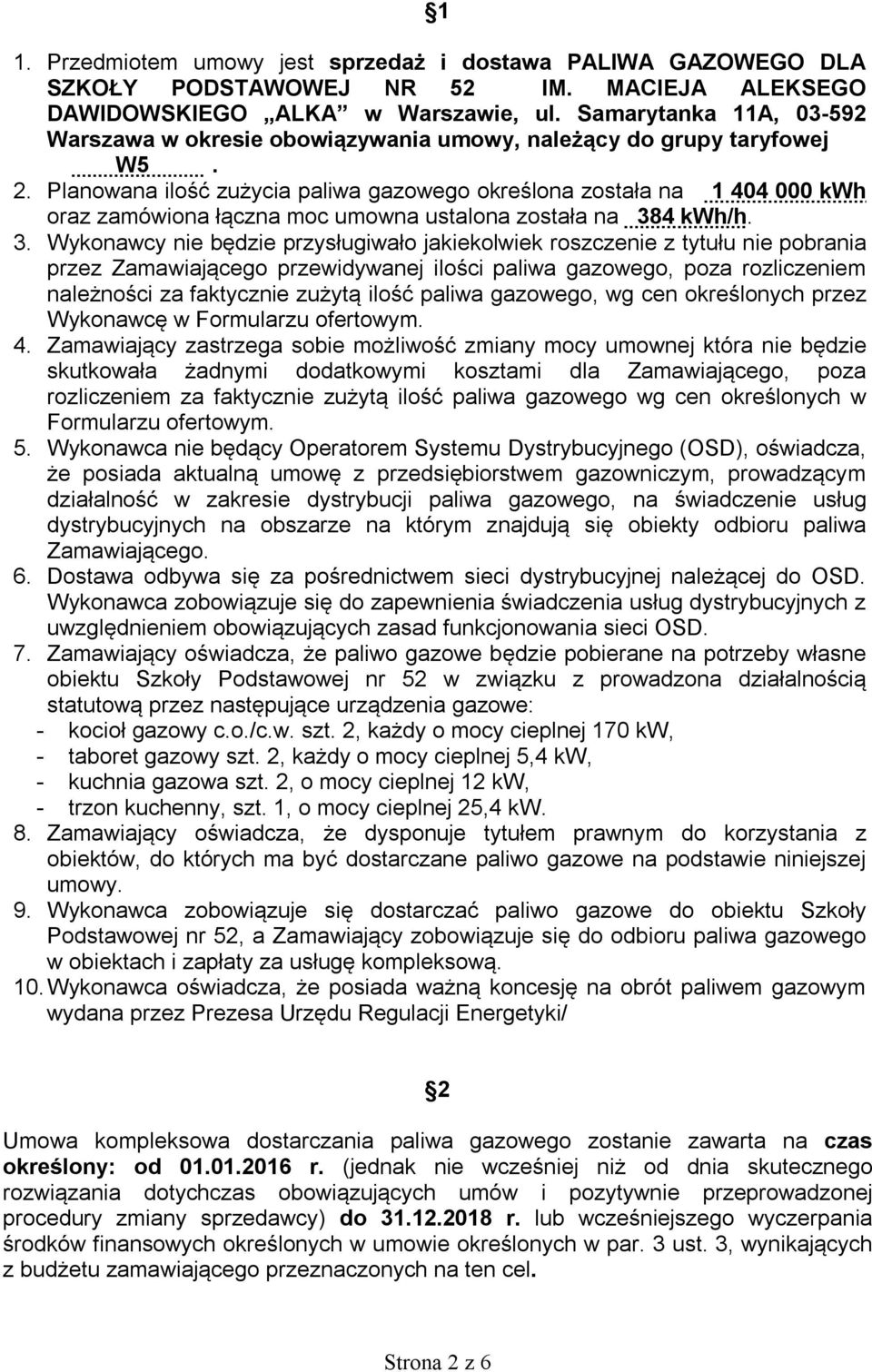 Planowana ilość zużycia paliwa gazowego określona została na 1 404 000 kwh oraz zamówiona łączna moc umowna ustalona została na 38