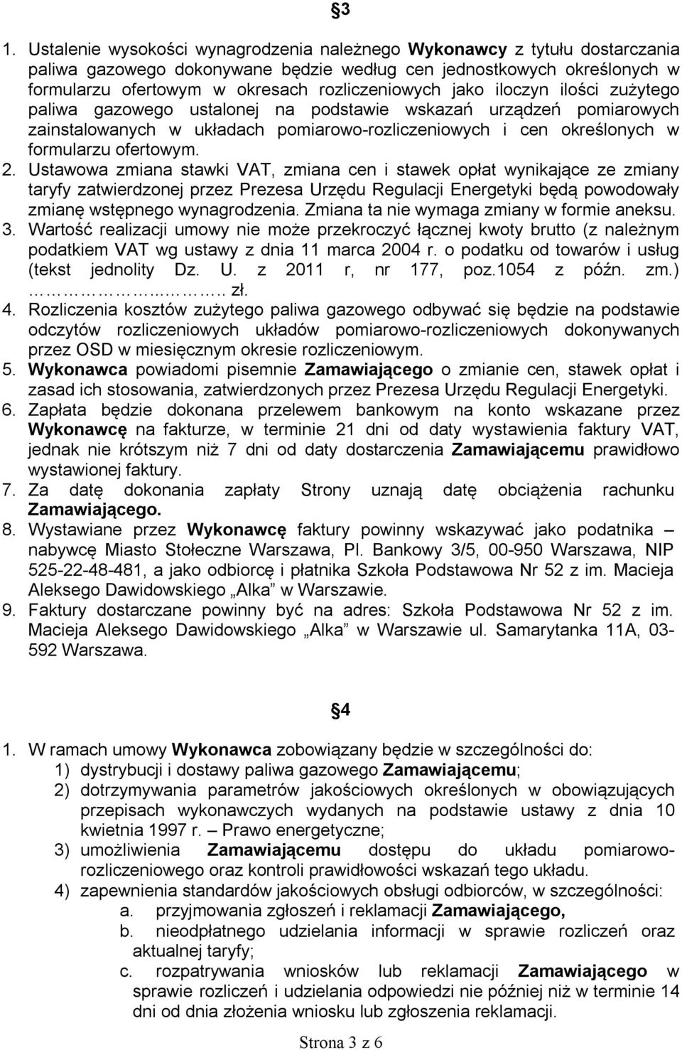 ofertowym. 2. Ustawowa zmiana stawki VAT, zmiana cen i stawek opłat wynikające ze zmiany taryfy zatwierdzonej przez Prezesa Urzędu Regulacji Energetyki będą powodowały zmianę wstępnego wynagrodzenia.