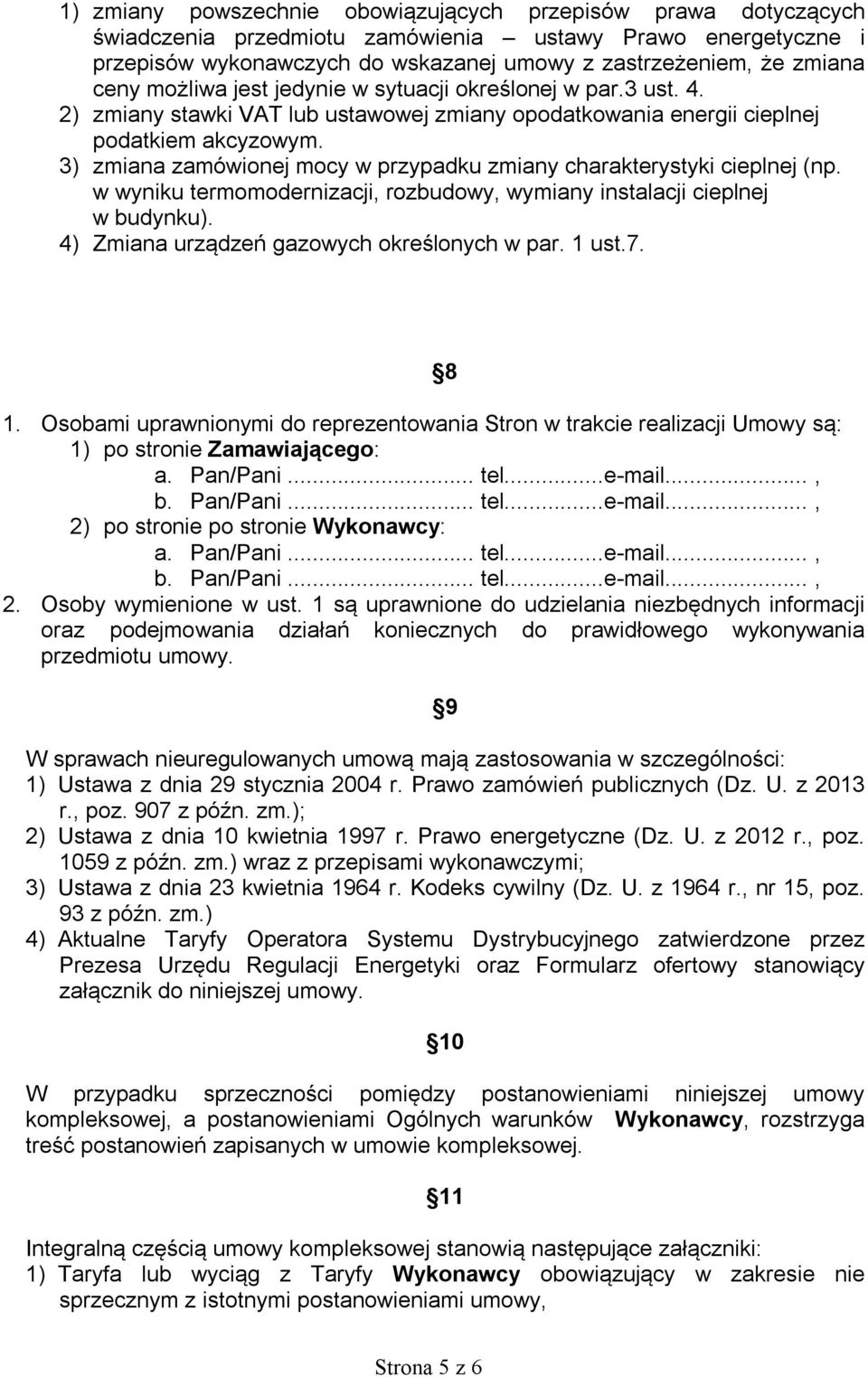 3) zmiana zamówionej mocy w przypadku zmiany charakterystyki cieplnej (np. w wyniku termomodernizacji, rozbudowy, wymiany instalacji cieplnej w budynku). 4) Zmiana urządzeń gazowych określonych w par.