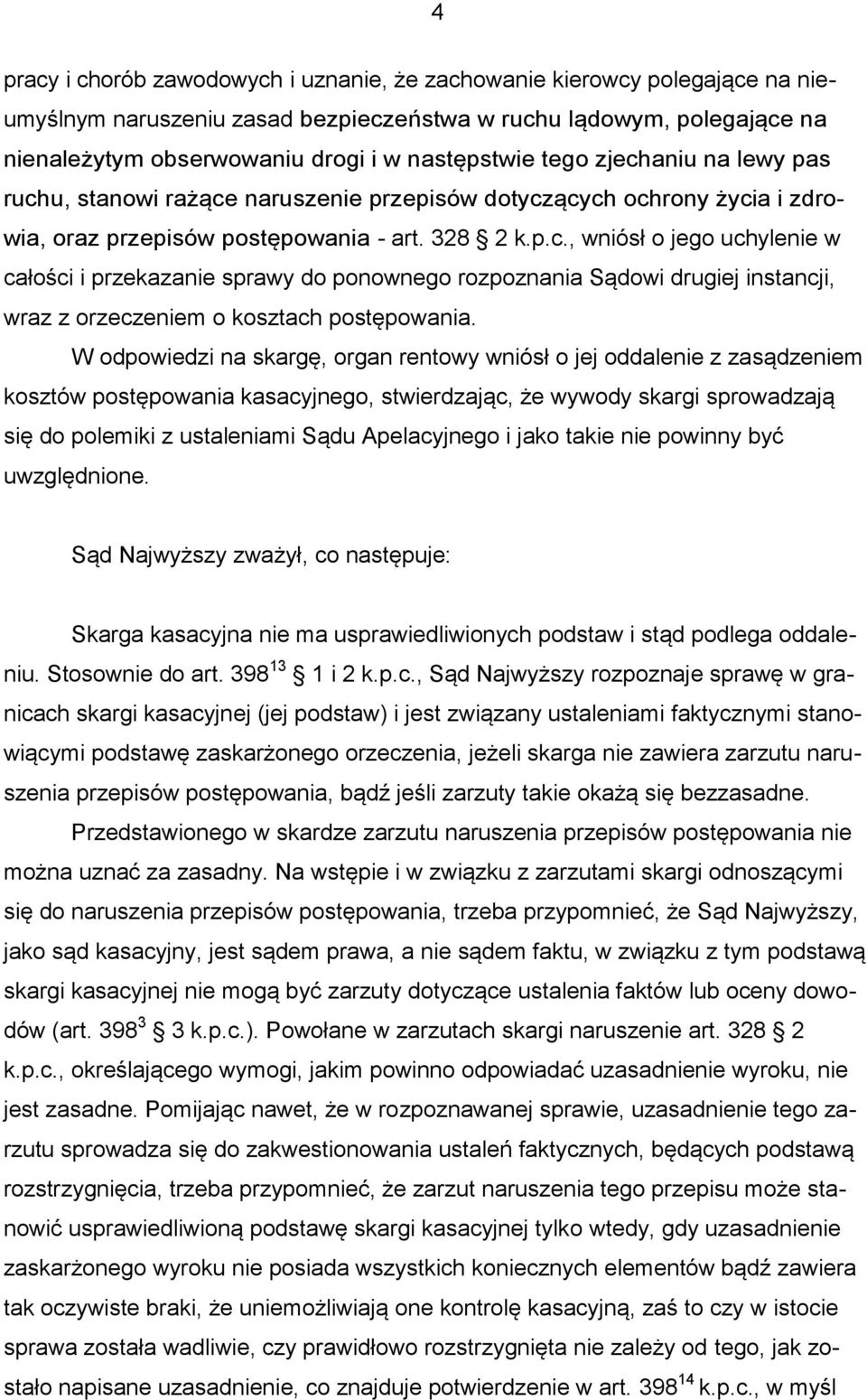 W odpowiedzi na skargę, organ rentowy wniósł o jej oddalenie z zasądzeniem kosztów postępowania kasacyjnego, stwierdzając, że wywody skargi sprowadzają się do polemiki z ustaleniami Sądu Apelacyjnego
