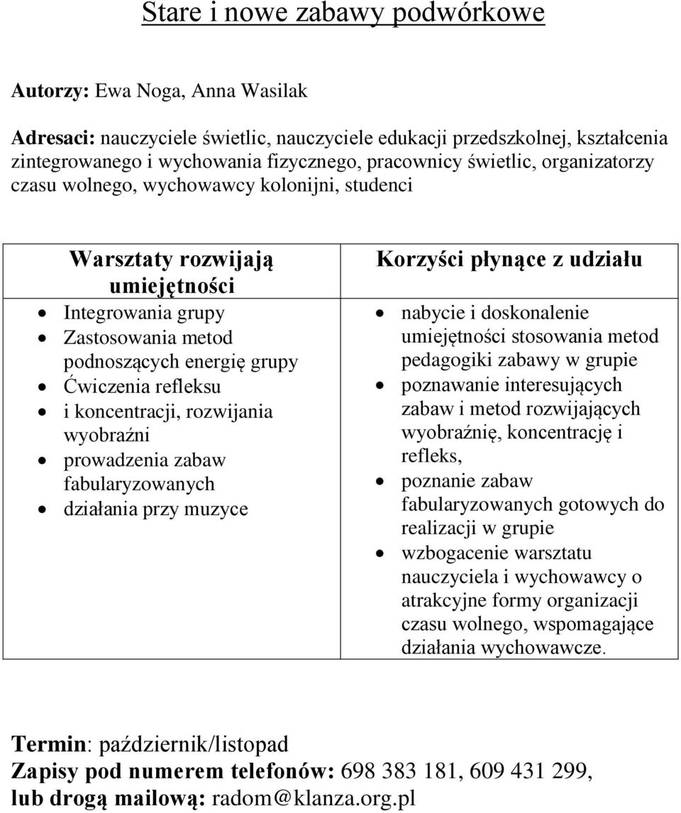 koncentracji, rozwijania wyobraźni prowadzenia zabaw fabularyzowanych działania przy muzyce nabycie i doskonalenie umiejętności stosowania metod pedagogiki zabawy w grupie poznawanie interesujących