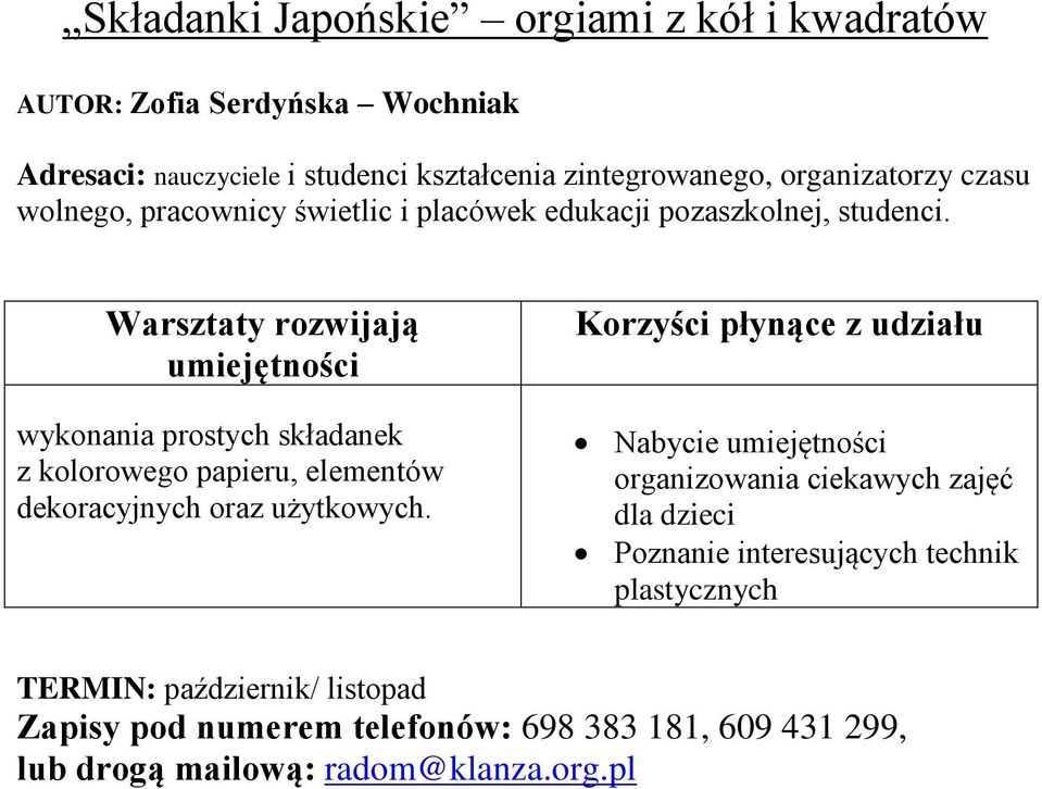 Warsztaty rozwijają umiejętności wykonania prostych składanek z kolorowego papieru, elementów dekoracyjnych oraz użytkowych.