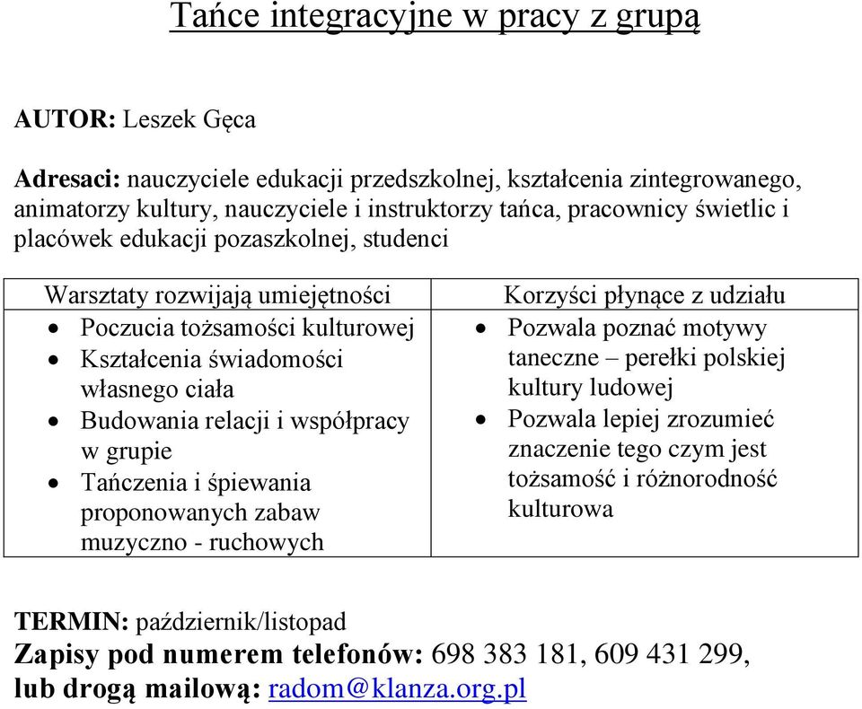 kulturowej Kształcenia świadomości własnego ciała Budowania relacji i współpracy w grupie Tańczenia i śpiewania proponowanych zabaw muzyczno -