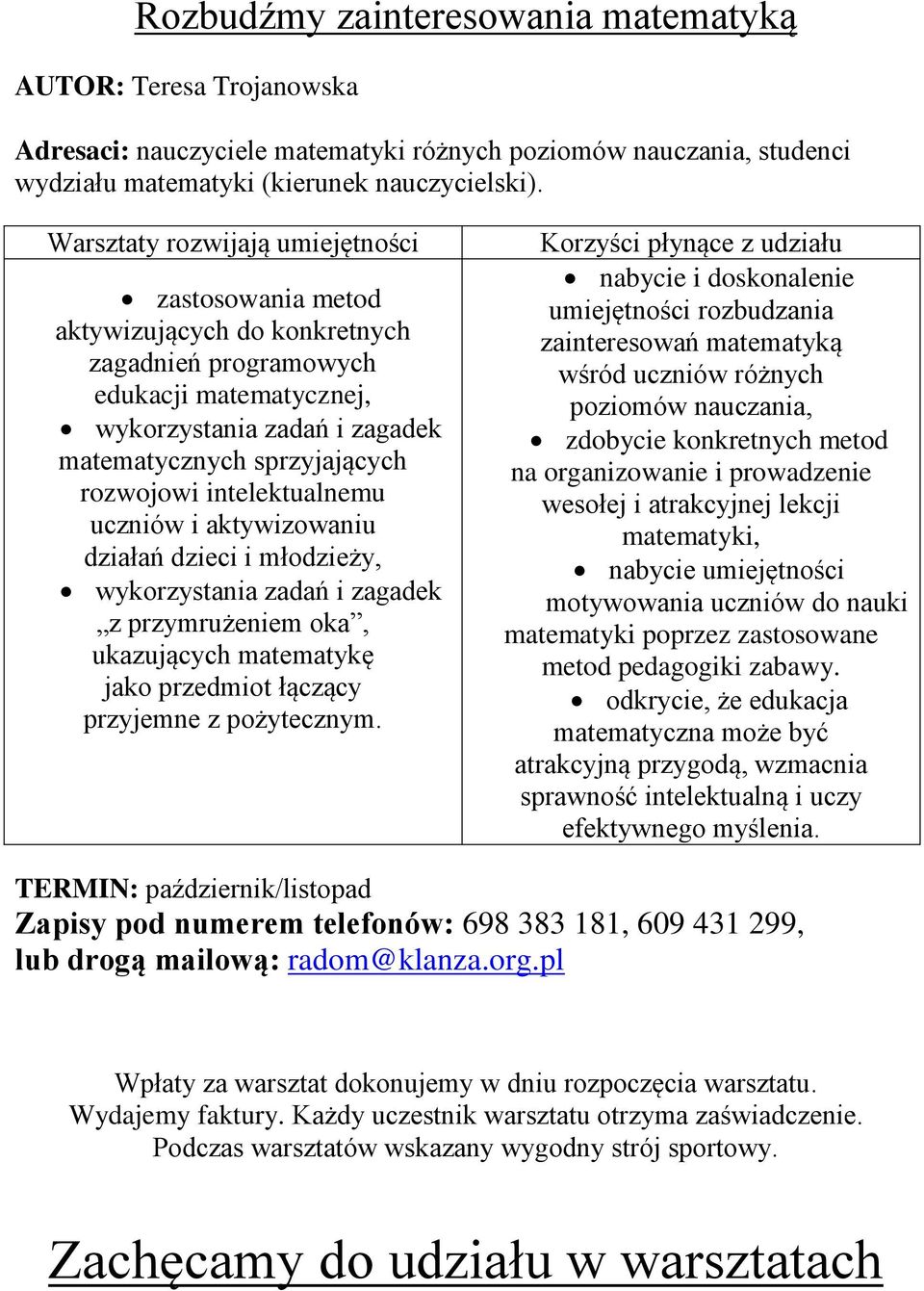 intelektualnemu uczniów i aktywizowaniu działań dzieci i młodzieży, wykorzystania zadań i zagadek z przymrużeniem oka, ukazujących matematykę jako przedmiot łączący przyjemne z pożytecznym.