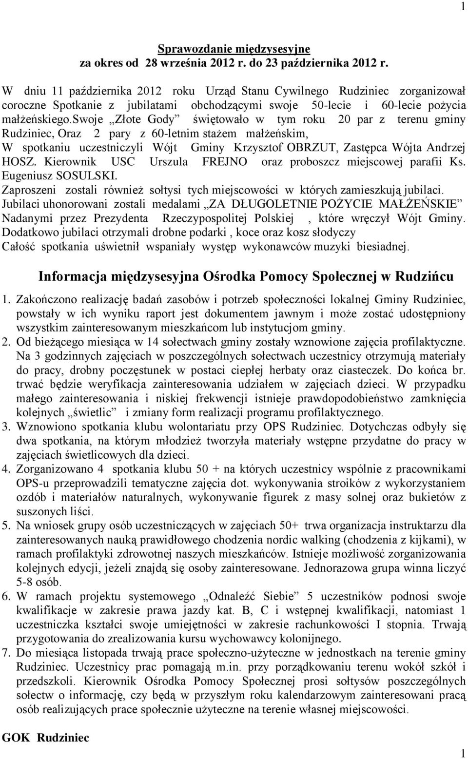 swoje Złote Gody świętowało w tym roku 20 par z terenu gminy Rudziniec, Oraz 2 pary z 60-letnim stażem małżeńskim, W spotkaniu uczestniczyli Wójt Gminy Krzysztof OBRZUT, Zastępca Wójta Andrzej HOSZ.