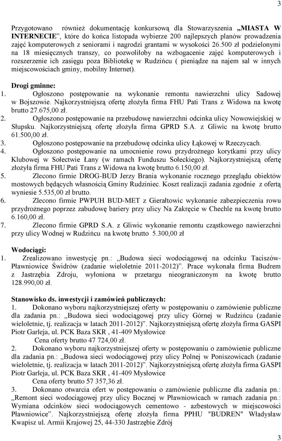 500 zł podzielonymi na 18 miesięcznych transzy, co pozwoliłoby na wzbogacenie zajęć komputerowych i rozszerzenie ich zasięgu poza Bibliotekę w Rudzińcu ( pieniądze na najem sal w innych