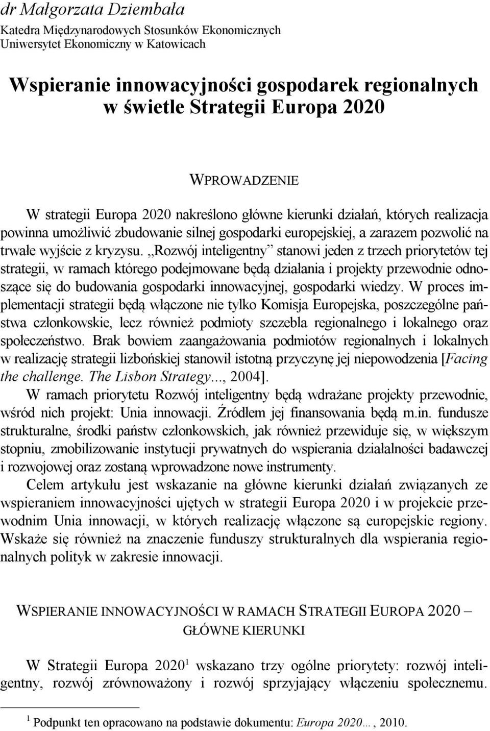 WPROWADZENIE W strategii Europa 2020 nakreślono główne kierunki działań, których realizacja powinna umożliwić zbudowanie silnej gospodarki europejskiej, a zarazem pozwolić na trwałe wyjście z kryzysu.