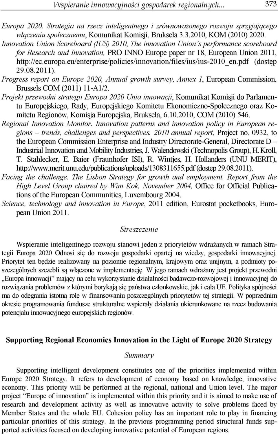 eu/enterprise/policies/innovation/files/ius/ius-2010_en.pdf (dostęp 29.08.2011). Progress report on Europe 2020, Annual growth survey, Annex 1, European Commission, Brussels COM (2011) 11-A1/2.